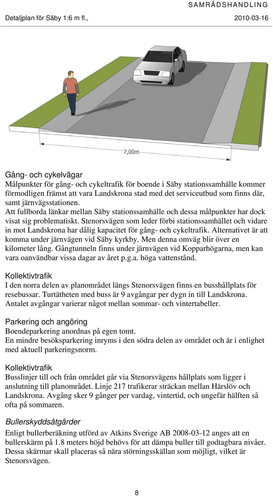 Stenorsvägen som leder förbi stationssamhället och vidare in mot Landskrona har dålig kapacitet för gång- och cykeltrafik. Alternativet är att komma under järnvägen vid Säby kyrkby.