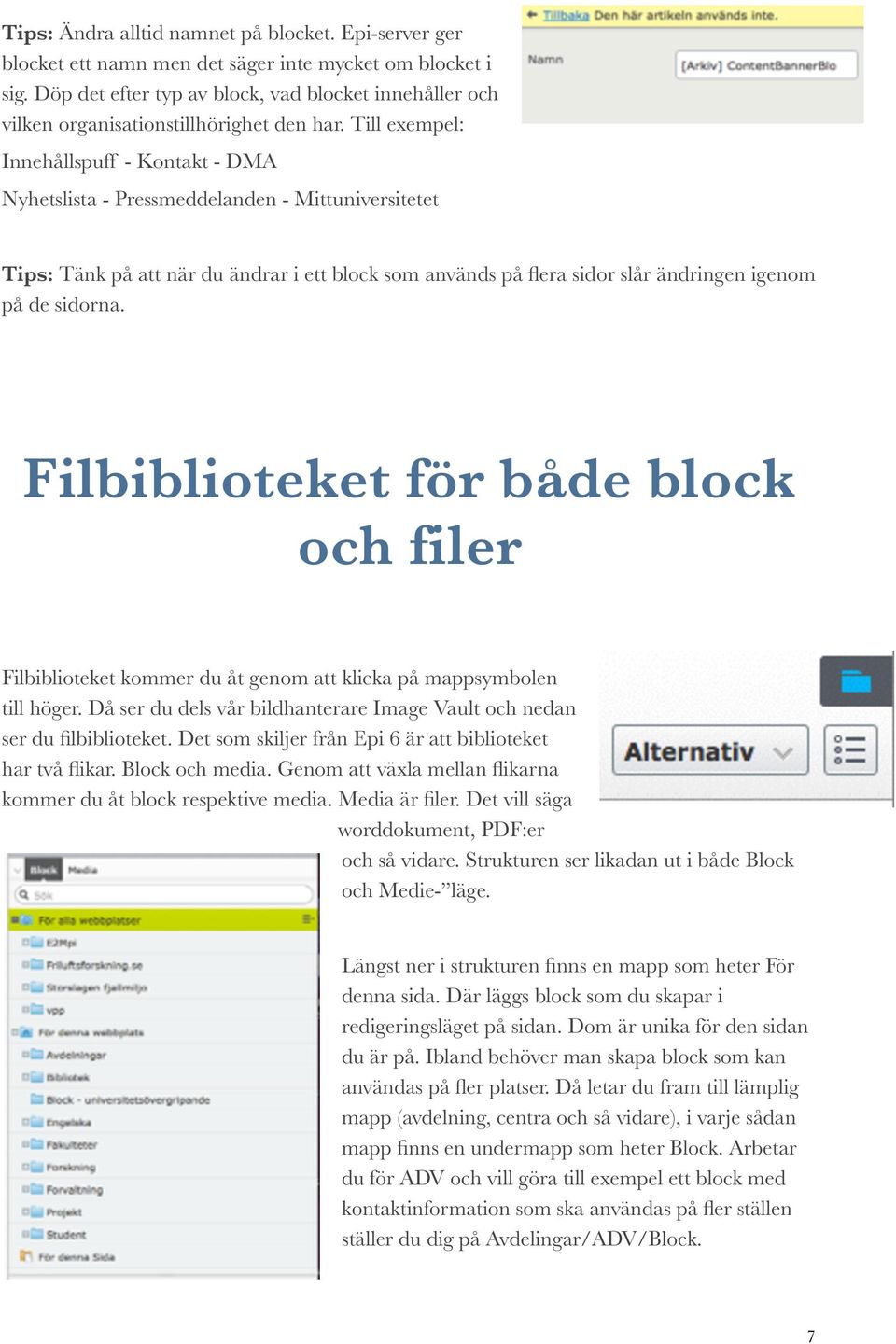 Till exempel: Innehållspuff - Kontakt - DMA Nyhetslista - Pressmeddelanden - Mittuniversitetet Tips: Tänk på att när du ändrar i ett block som används på flera sidor slår ändringen igenom på de