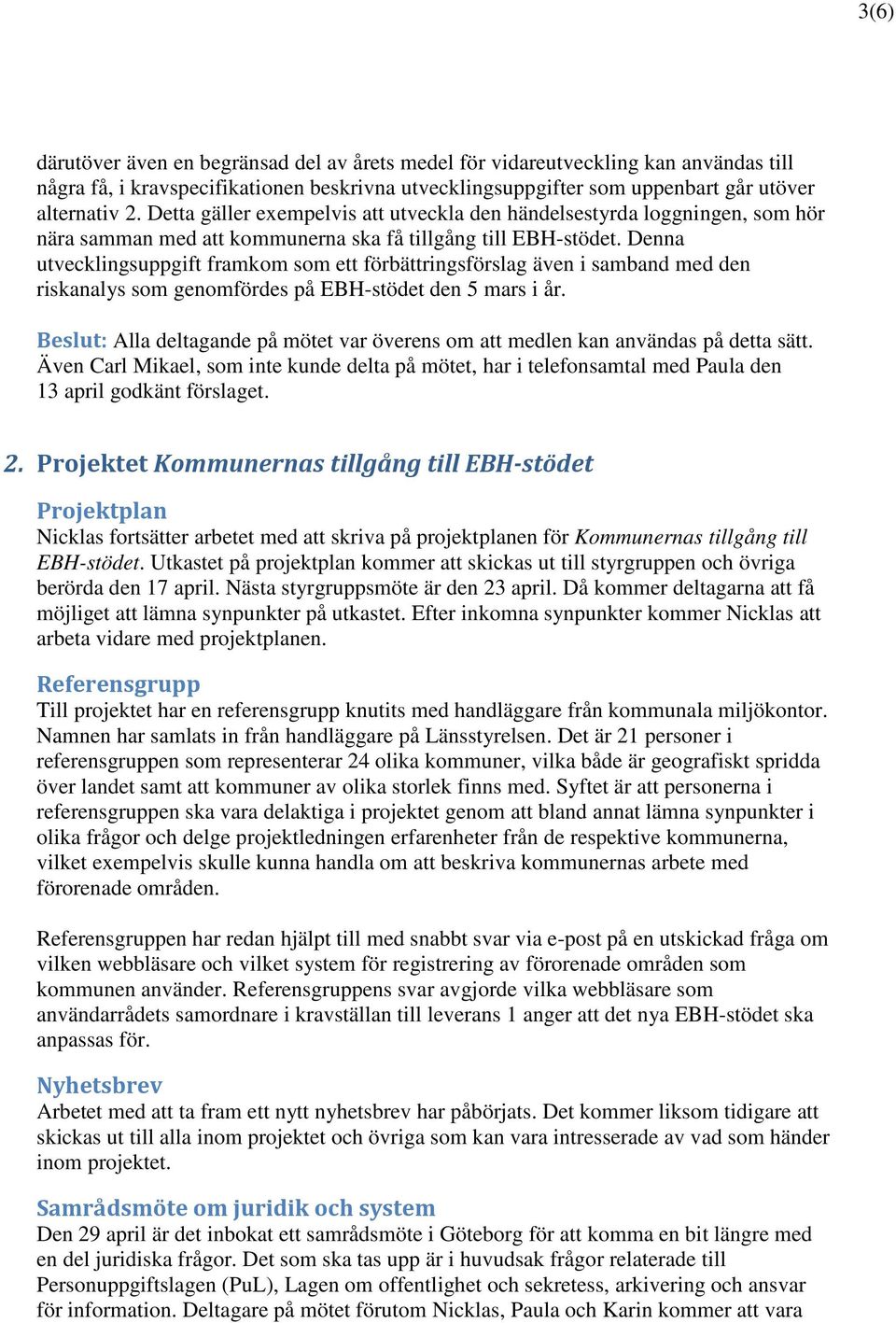 Denna utvecklingsuppgift framkom som ett förbättringsförslag även i samband med den riskanalys som genomfördes på EBH-stödet den 5 mars i år.