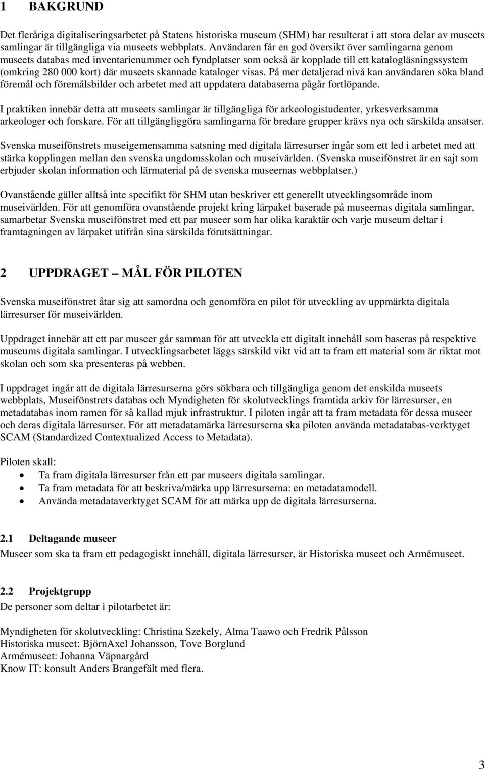 skannade kataloger visas. På mer detaljerad nivå kan användaren söka bland föremål och föremålsbilder och arbetet med att uppdatera databaserna pågår fortlöpande.