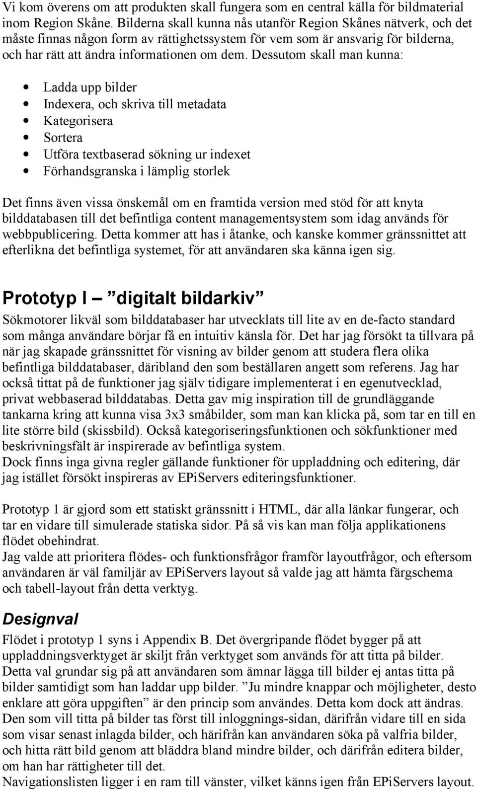 Dessutom skall man kunna: Ladda upp bilder Indexera, och skriva till metadata Kategorisera Sortera Utföra textbaserad sökning ur indexet Förhandsgranska i lämplig storlek Det finns även vissa