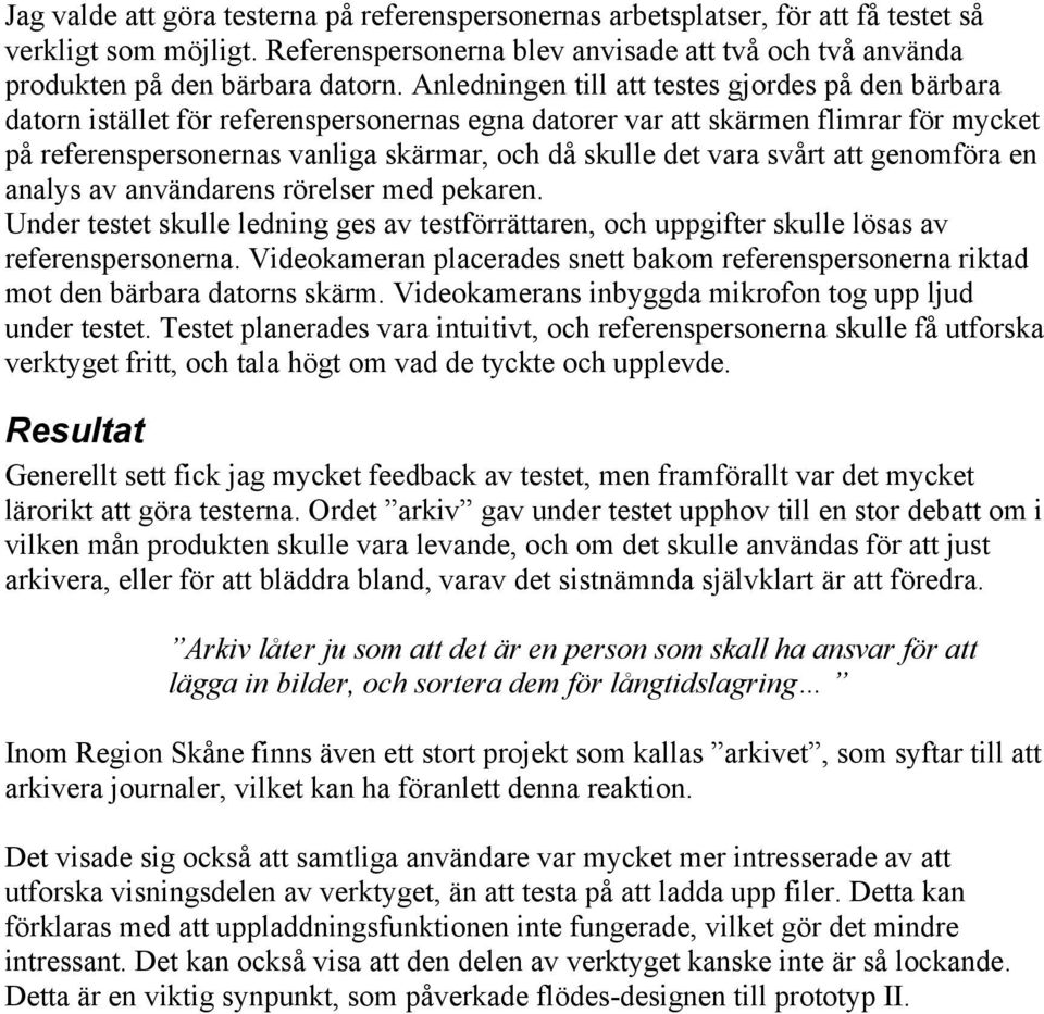 vara svårt att genomföra en analys av användarens rörelser med pekaren. Under testet skulle ledning ges av testförrättaren, och uppgifter skulle lösas av referenspersonerna.