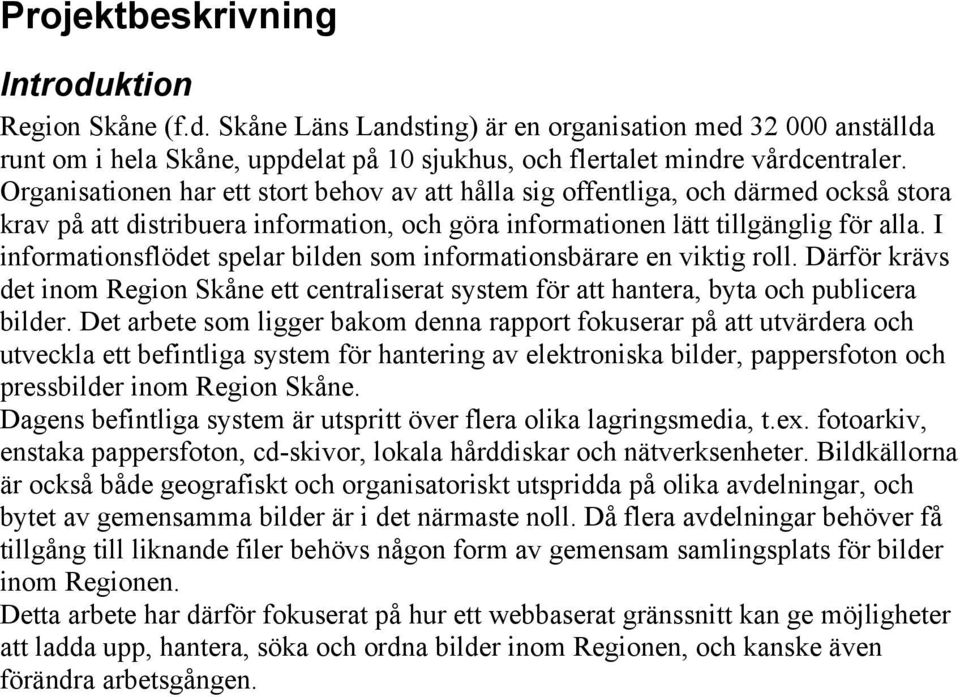 I informationsflödet spelar bilden som informationsbärare en viktig roll. Därför krävs det inom Region Skåne ett centraliserat system för att hantera, byta och publicera bilder.