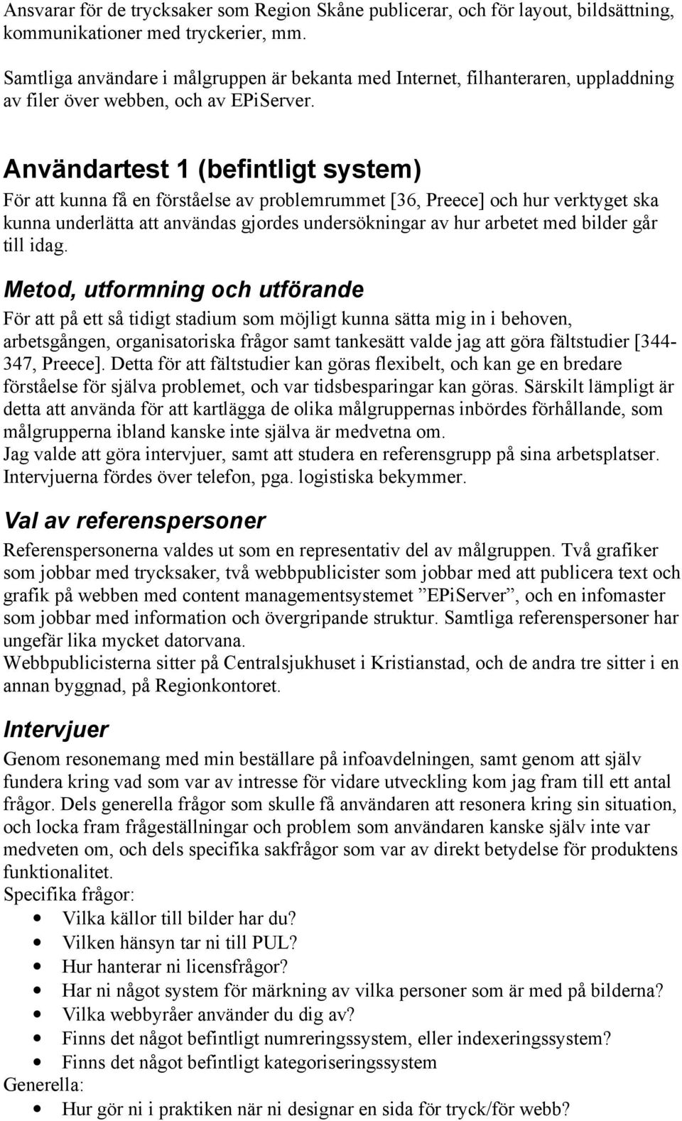 Användartest 1 (befintligt system) För att kunna få en förståelse av problemrummet [36, Preece] och hur verktyget ska kunna underlätta att användas gjordes undersökningar av hur arbetet med bilder