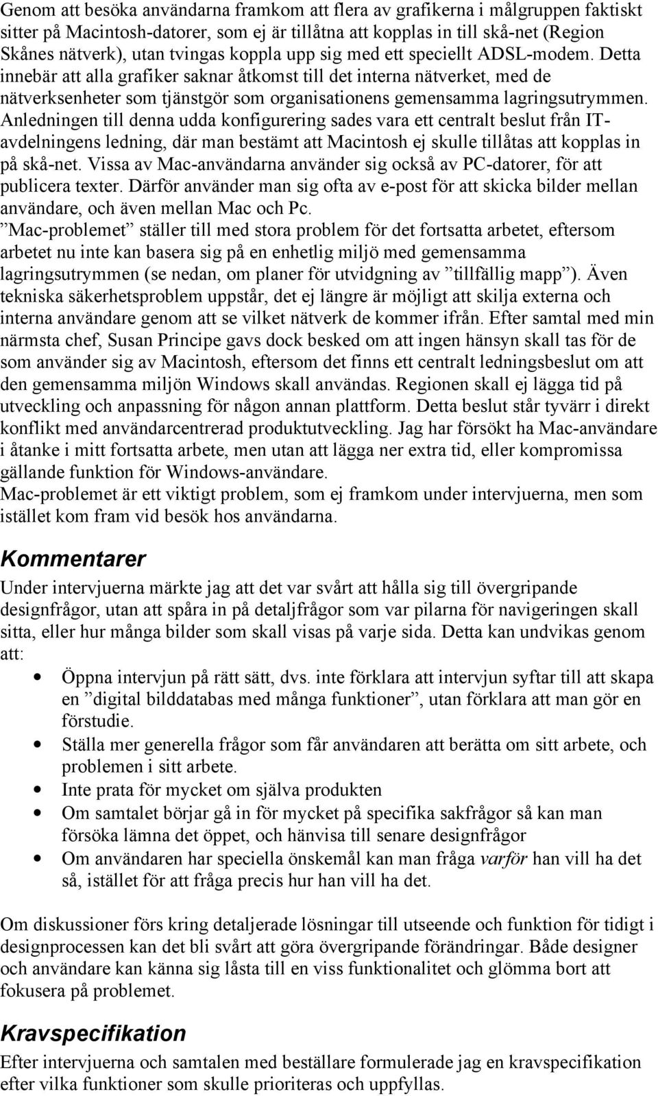 Detta innebär att alla grafiker saknar åtkomst till det interna nätverket, med de nätverksenheter som tjänstgör som organisationens gemensamma lagringsutrymmen.