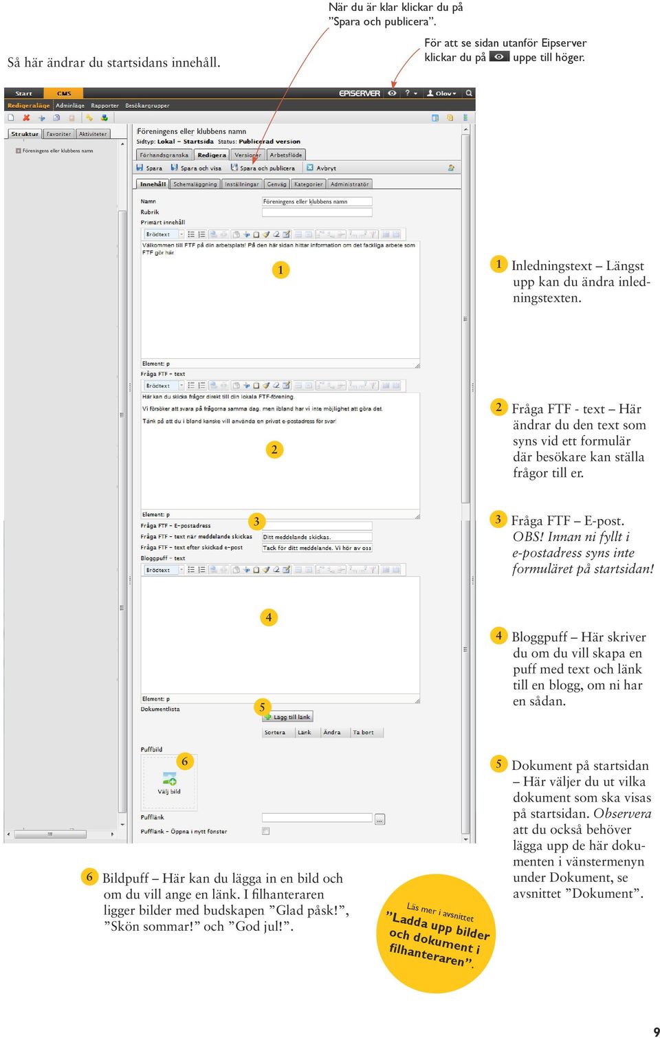 Innan ni fyllt i e-postadress syns inte formuläret på startsidan! 5 4 4 Bloggpuff Här skriver du om du vill skapa en puff med text och länk till en blogg, om ni har en sådan.