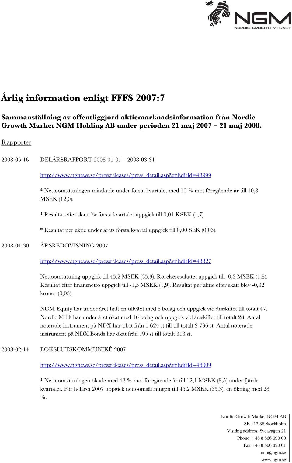 streditid=48999 * Nettoomsättningen minskade under första kvartalet med 10 % mot föregående år till 10,8 MSEK (12,0). * Resultat efter skatt för första kvartalet uppgick till 0,01 KSEK (1,7).