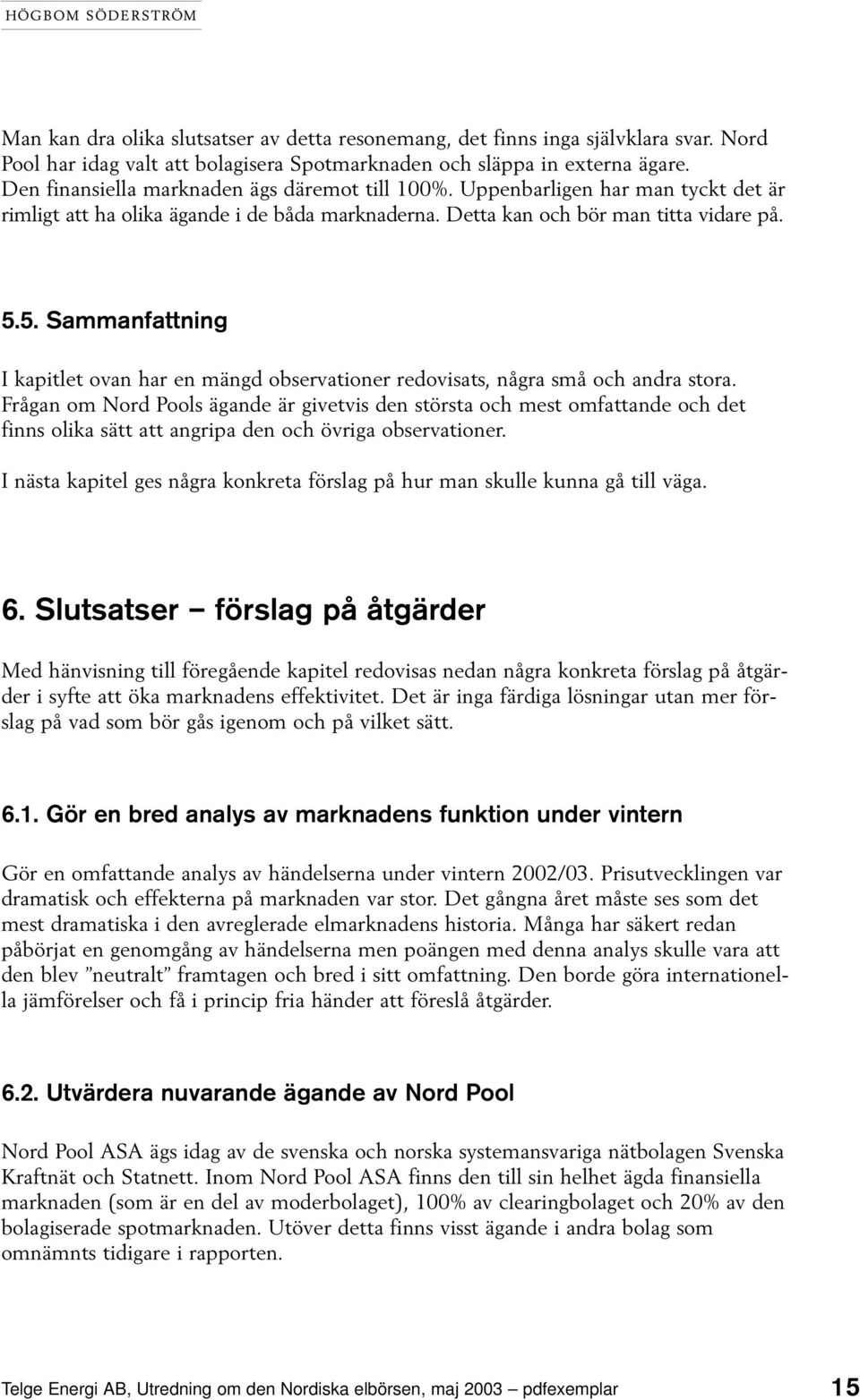 5. Sammanfattning I kapitlet ovan har en mängd observationer redovisats, några små och andra stora.