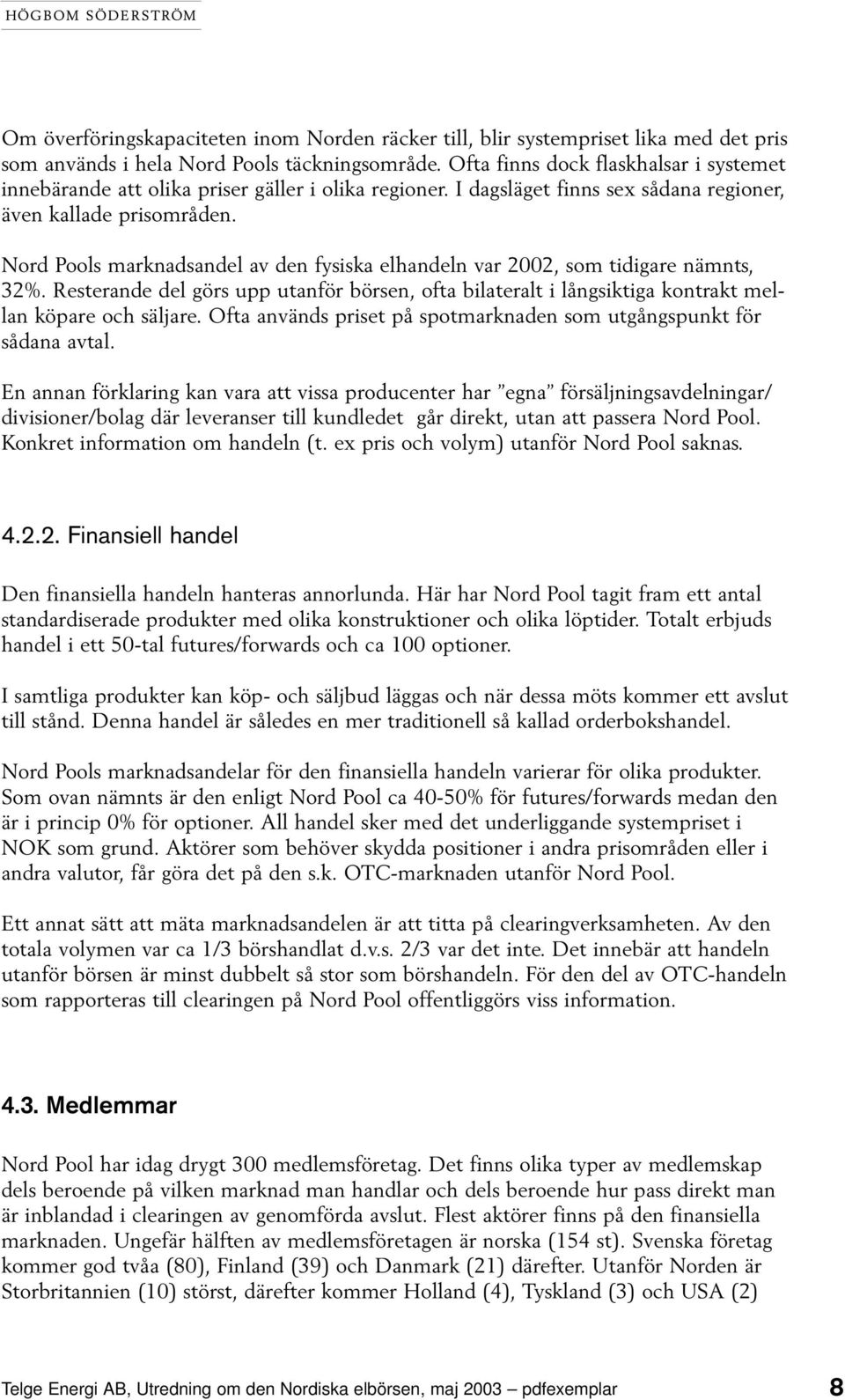 Nord Pools marknadsandel av den fysiska elhandeln var 2002, som tidigare nämnts, 32%. Resterande del görs upp utanför börsen, ofta bilateralt i långsiktiga kontrakt mellan köpare och säljare.