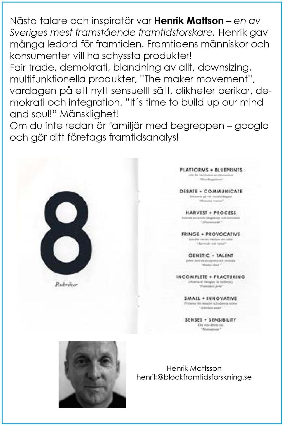 Fair trade, demokrati, blandning av allt, downsizing, multifunktionella produkter, The maker movement, vardagen på ett nytt sensuellt sätt,