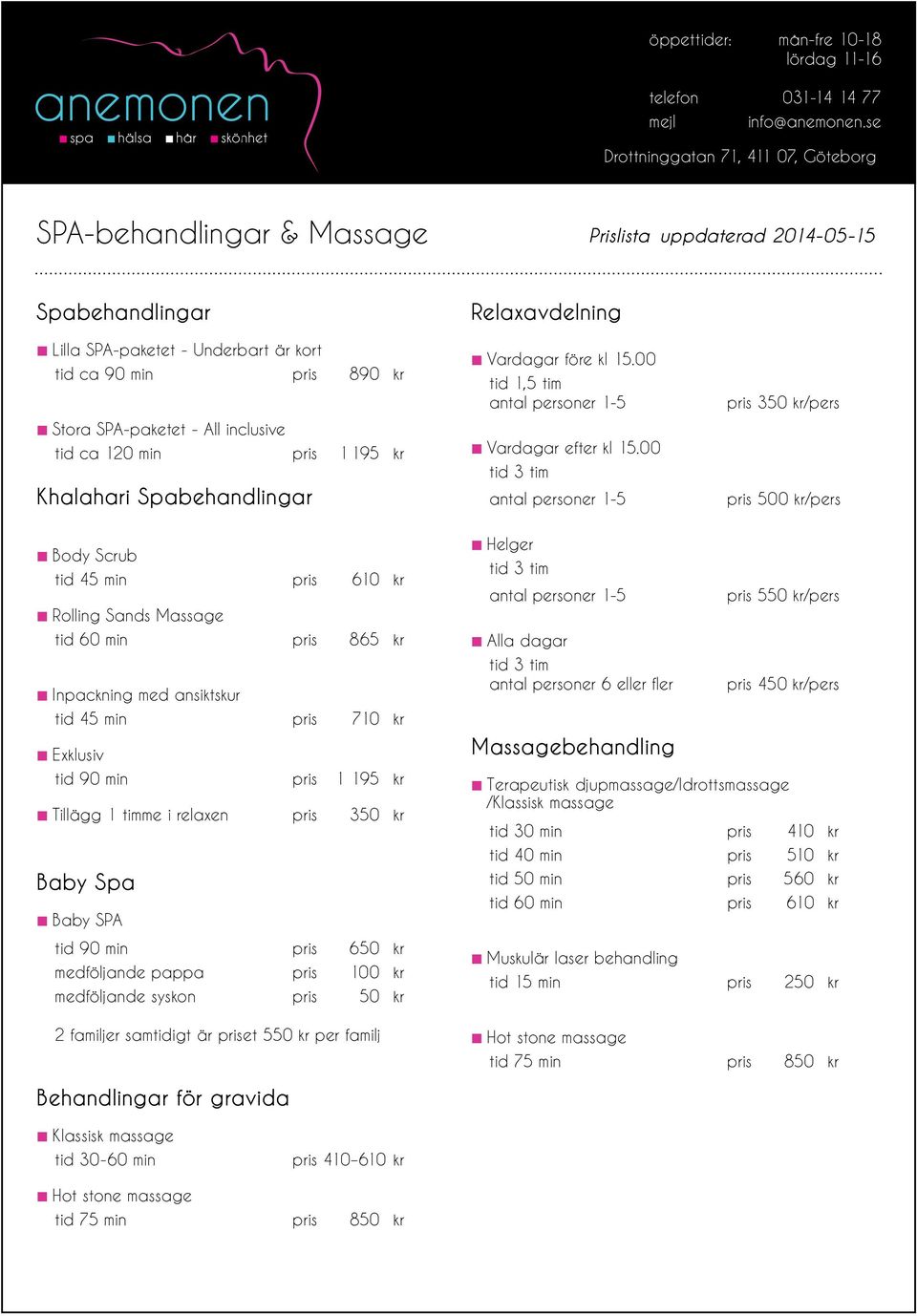 00 tid 3 tim antal personer 1-5 pris 350 kr/pers /pers Body Scrub tid 45 min pris 610 kr Rolling Sands Massage tid 60 min pris 865 kr Inpackning med ansiktskur tid 45 min pris 710 kr Exklusiv tid 90