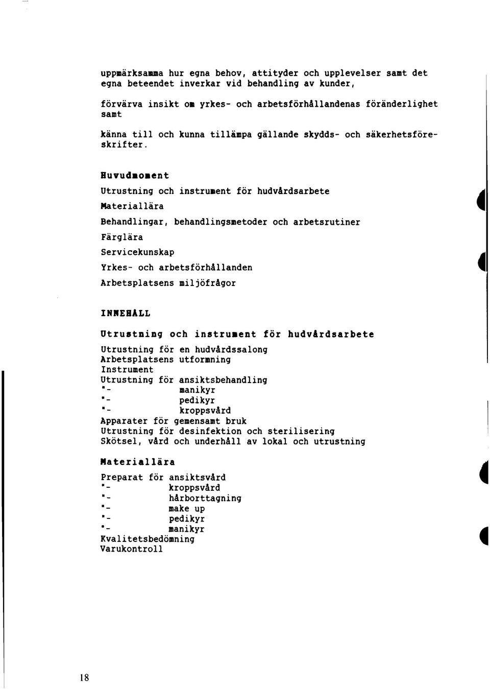 Huvudmoment Utrustning och instrument för hudvårdsarbete Materiallära Behandlingar, behandlingsmetoder och arbetsrutiner Färglära Servicekunskap Yrkes- och arbetsförhållanden Arbetsplatsens