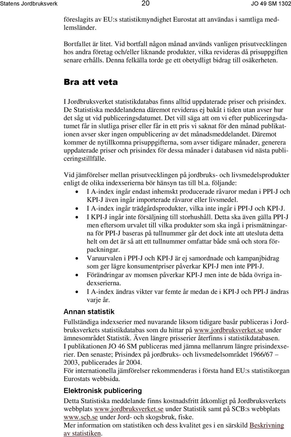 Denna felkälla torde ge ett obetydligt bidrag till osäkerheten. Bra att veta I Jordbruksverket statistikdatabas finns alltid uppdaterade priser och prisindex.