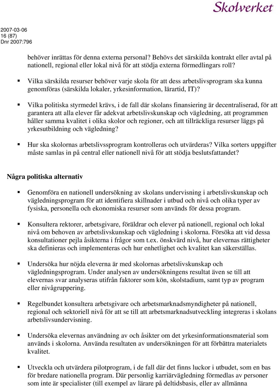 Vilka politiska styrmedel krävs, i de fall där skolans finansiering är decentraliserad, för att garantera att alla elever får adekvat arbetslivskunskap och vägledning, att programmen håller samma