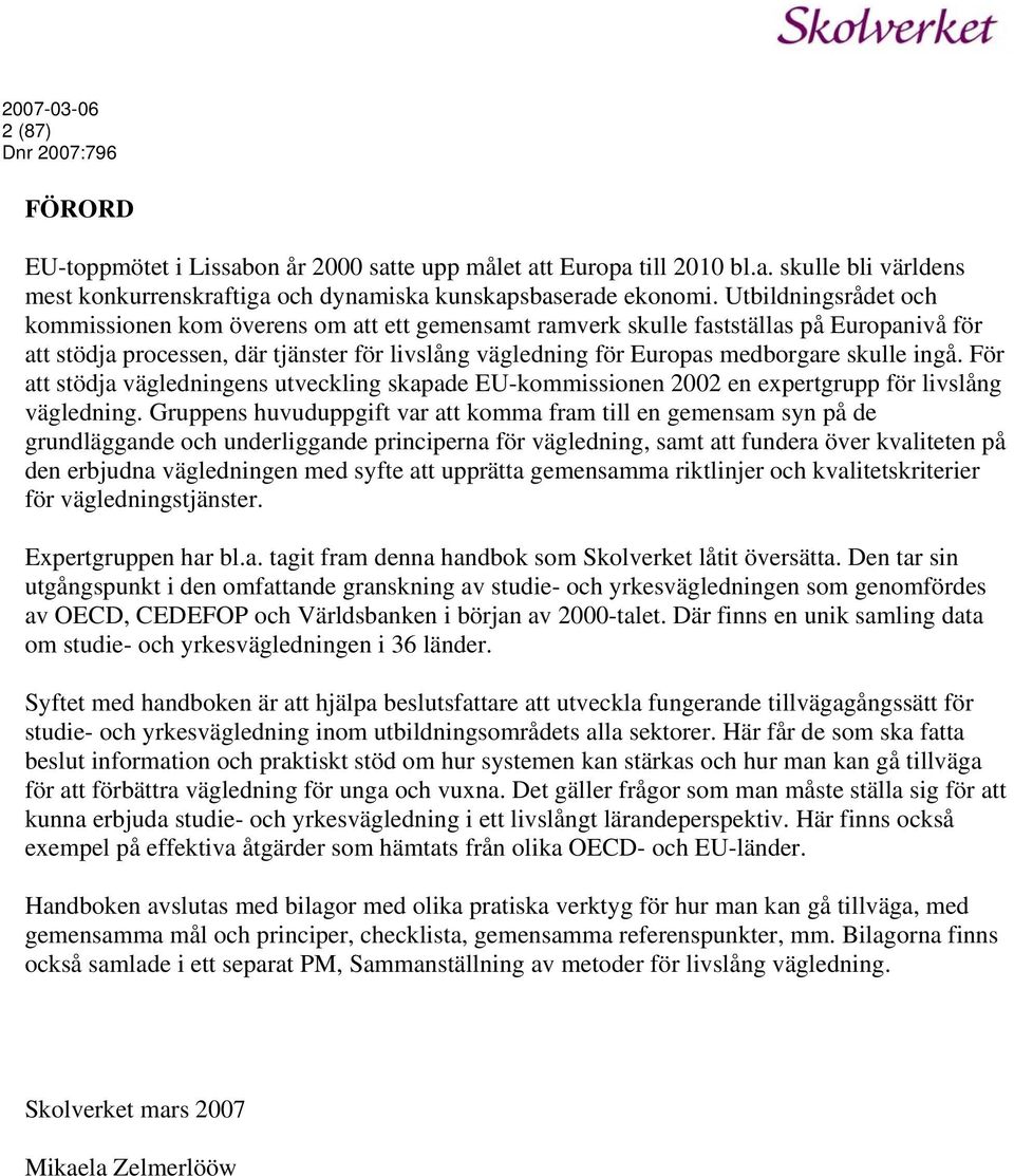 skulle ingå. För att stödja vägledningens utveckling skapade EU-kommissionen 2002 en expertgrupp för livslång vägledning.