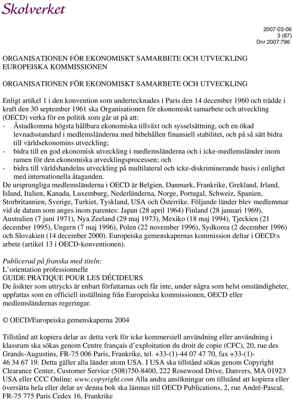 hållbara ekonomiska tillväxt och sysselsättning, och en ökad levnadsstandard i medlemsländerna med bibehållen finansiell stabilitet, och på så sätt bidra till världsekonomins utveckling; - bidra till