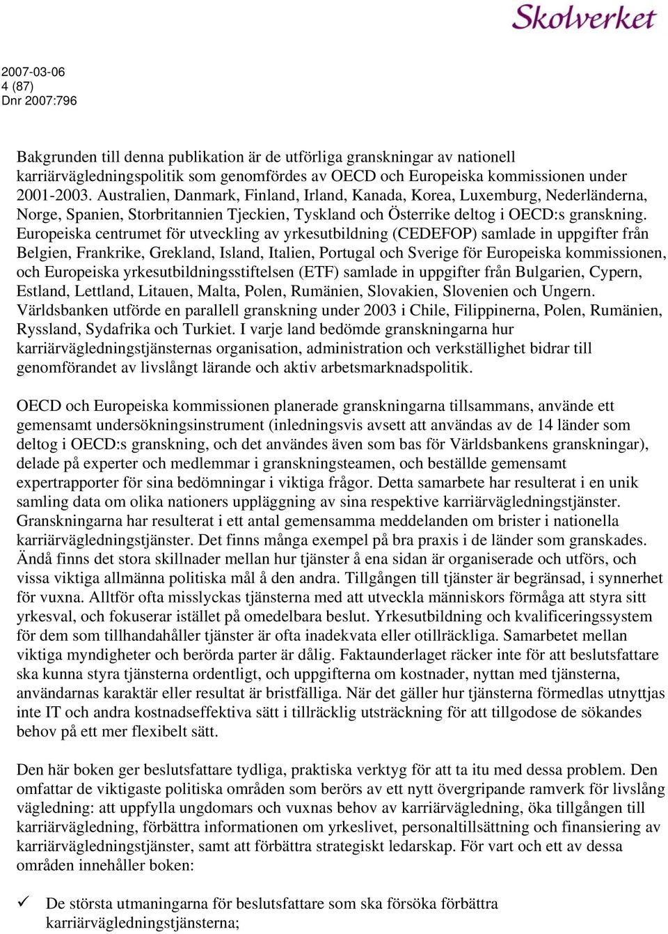 Europeiska centrumet för utveckling av yrkesutbildning (CEDEFOP) samlade in uppgifter från Belgien, Frankrike, Grekland, Island, Italien, Portugal och Sverige för Europeiska kommissionen, och