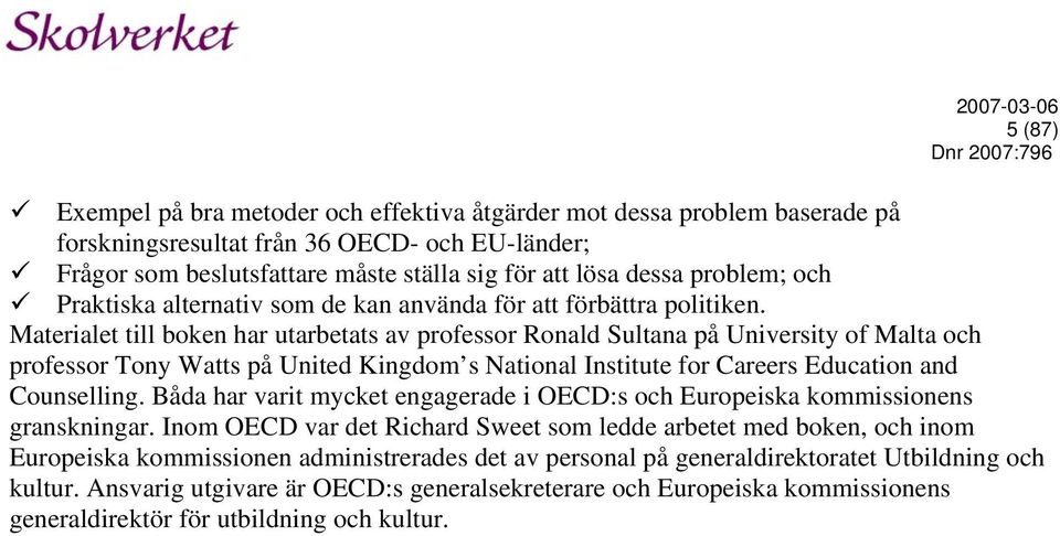 Materialet till boken har utarbetats av professor Ronald Sultana på University of Malta och professor Tony Watts på United Kingdom s National Institute for Careers Education and Counselling.