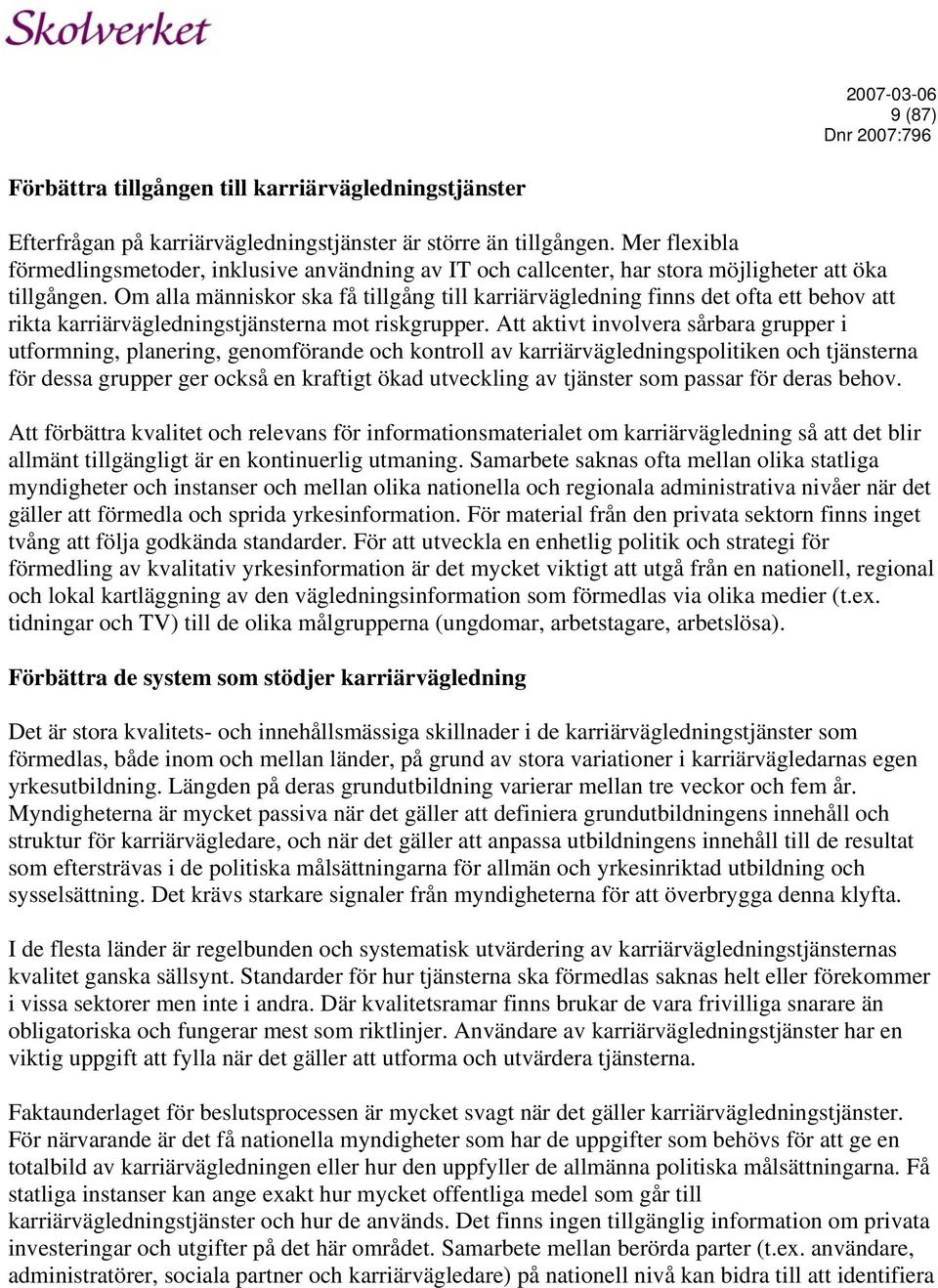 Om alla människor ska få tillgång till karriärvägledning finns det ofta ett behov att rikta karriärvägledningstjänsterna mot riskgrupper.