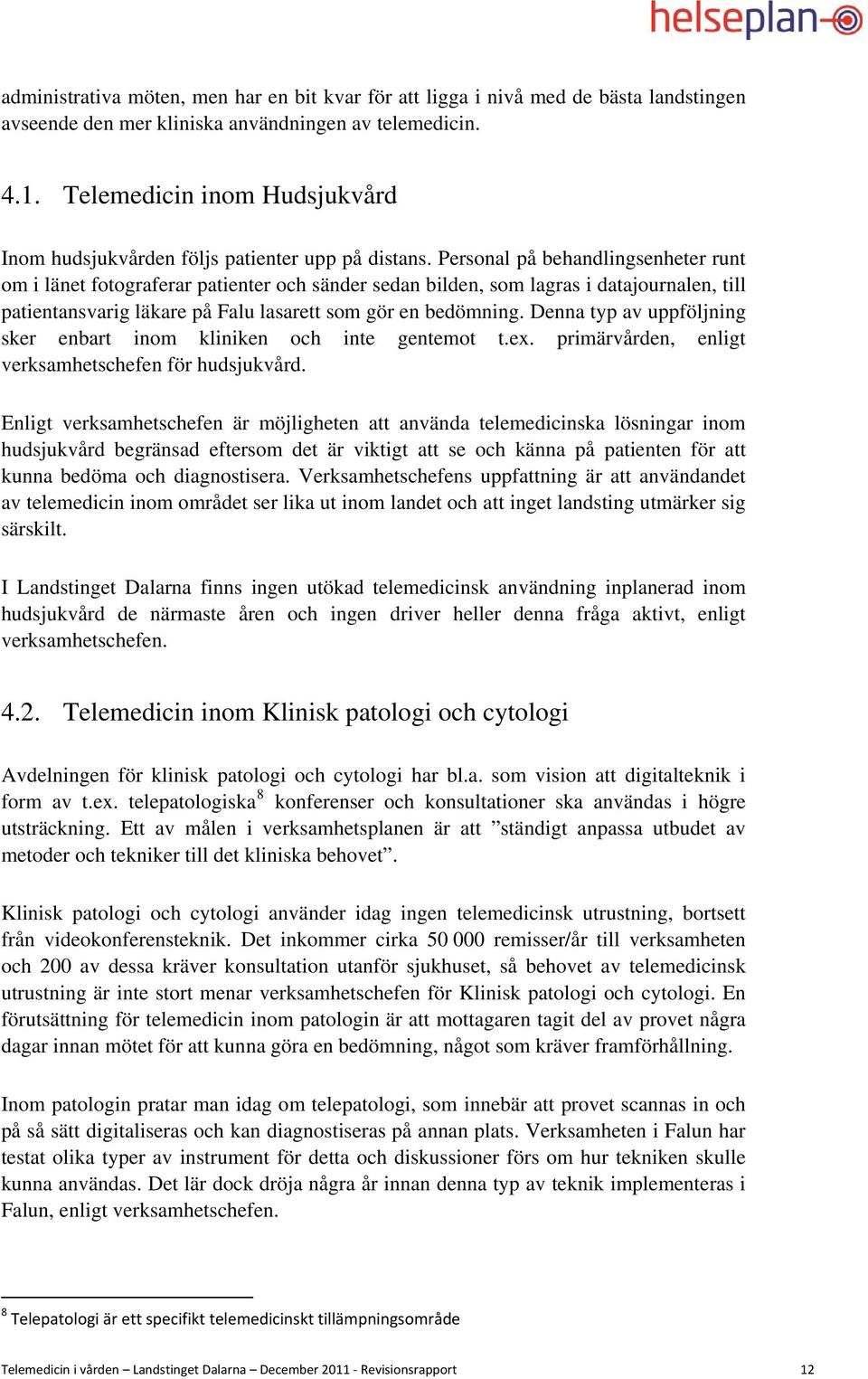 Personal på behandlingsenheter runt om i länet fotograferar patienter och sänder sedan bilden, som lagras i datajournalen, till patientansvarig läkare på Falu lasarett som gör en bedömning.