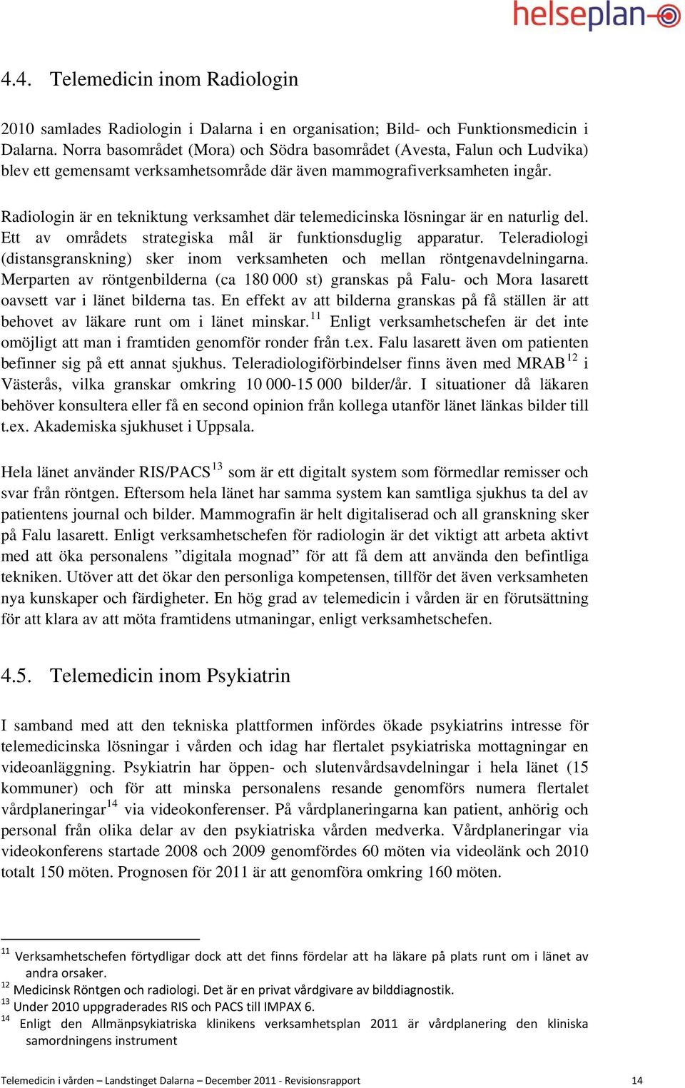 Radiologin är en tekniktung verksamhet där telemedicinska lösningar är en naturlig del. Ett av områdets strategiska mål är funktionsduglig apparatur.