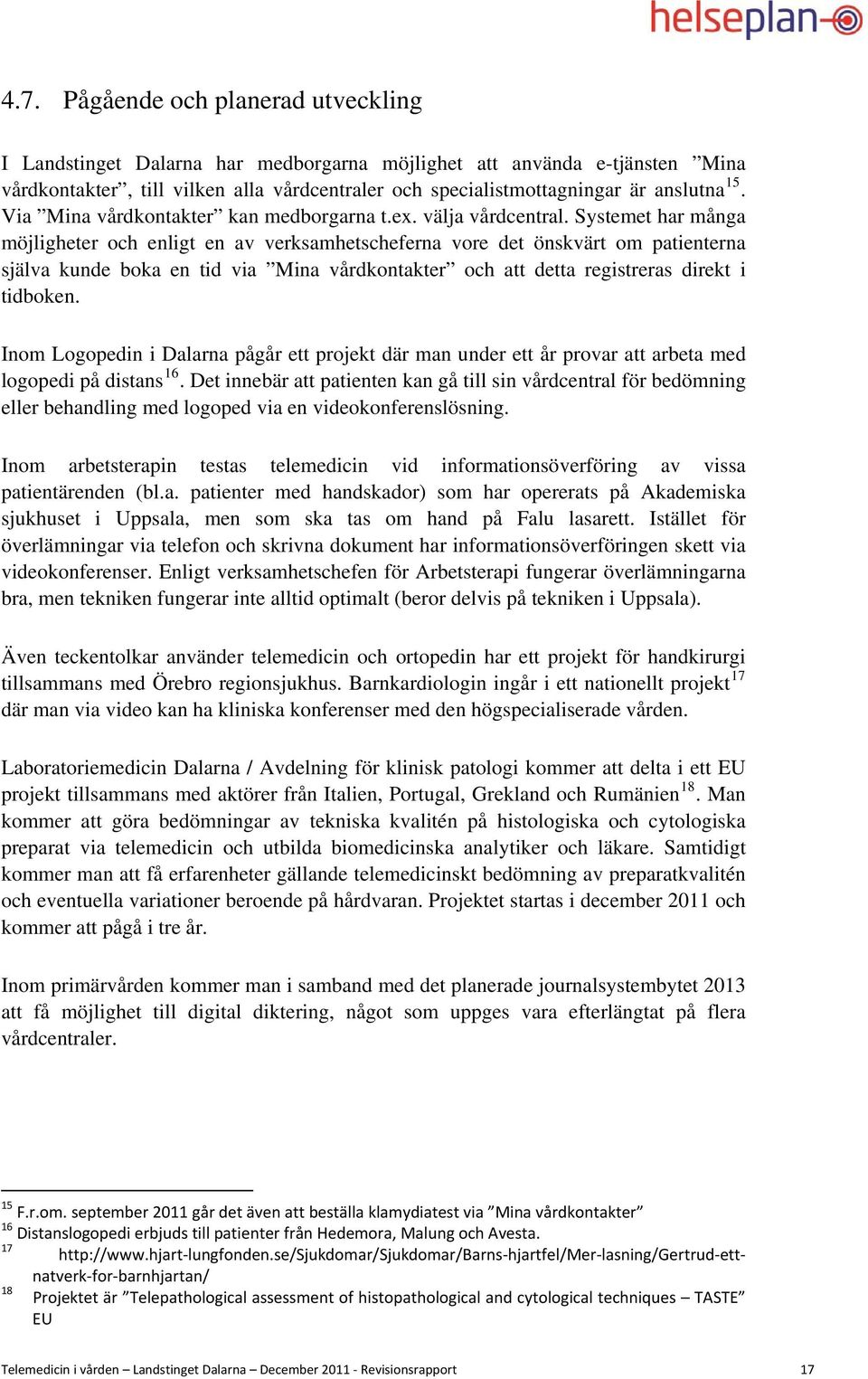 Systemet har många möjligheter och enligt en av verksamhetscheferna vore det önskvärt om patienterna själva kunde boka en tid via Mina vårdkontakter och att detta registreras direkt i tidboken.