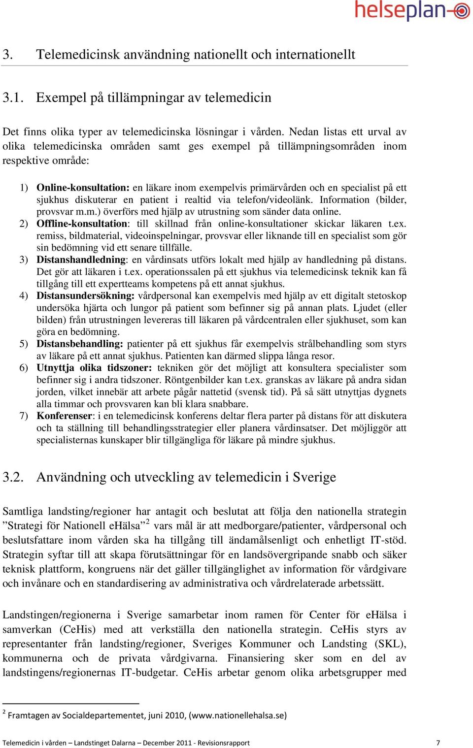 på ett sjukhus diskuterar en patient i realtid via telefon/videolänk. Information (bilder, provsvar m.m.) överförs med hjälp av utrustning som sänder data online.