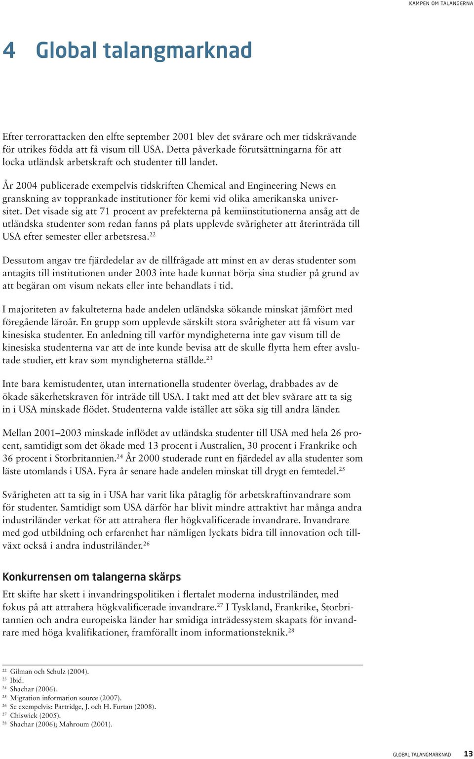 År 2004 publicerade exempelvis tidskriften Chemical and Engineering News en granskning av topprankade institutioner för kemi vid olika amerikanska universitet.