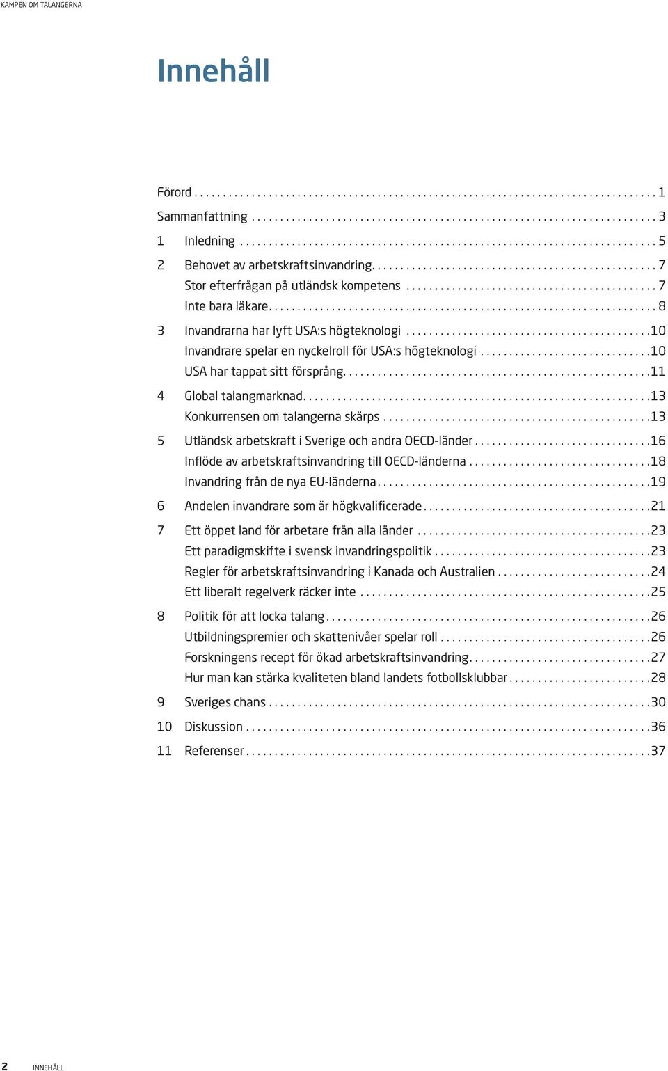 ...13 Konkurrensen om talangerna skärps...13 5 Utländsk arbetskraft i Sverige och andra OECD-länder...16 Inflöde av arbetskraftsinvandring till OECD-länderna...18 Invandring från de nya EU-länderna.