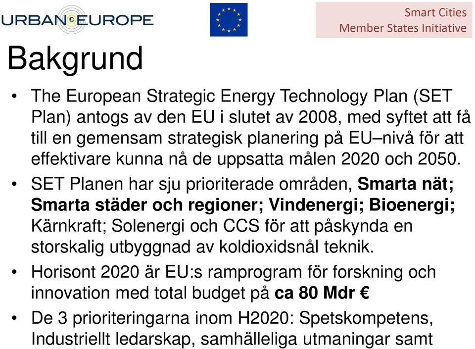 SET Planen har sju prioriterade områden, Smarta nät; Smarta städer och regioner; Vindenergi; Bioenergi; Kärnkraft; Solenergi och CCS för att påskynda en