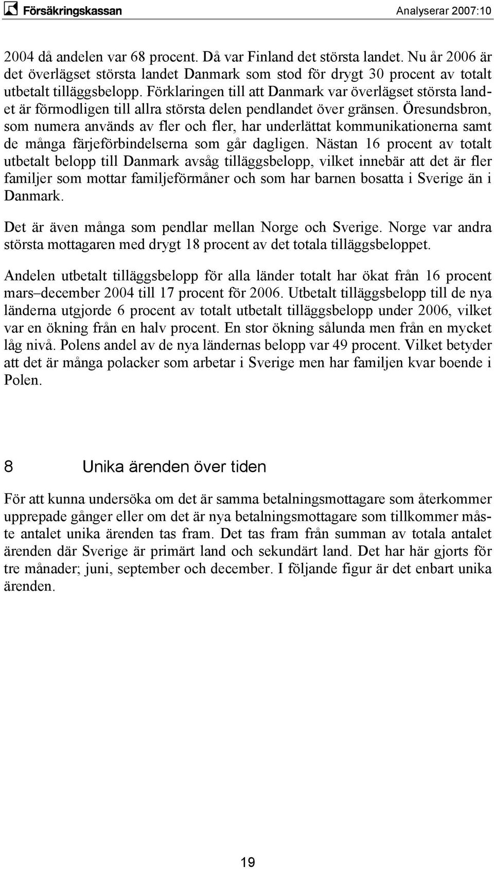 Öresundsbron, som numera används av fler och fler, har underlättat kommunikationerna samt de många färjeförbindelserna som går dagligen.