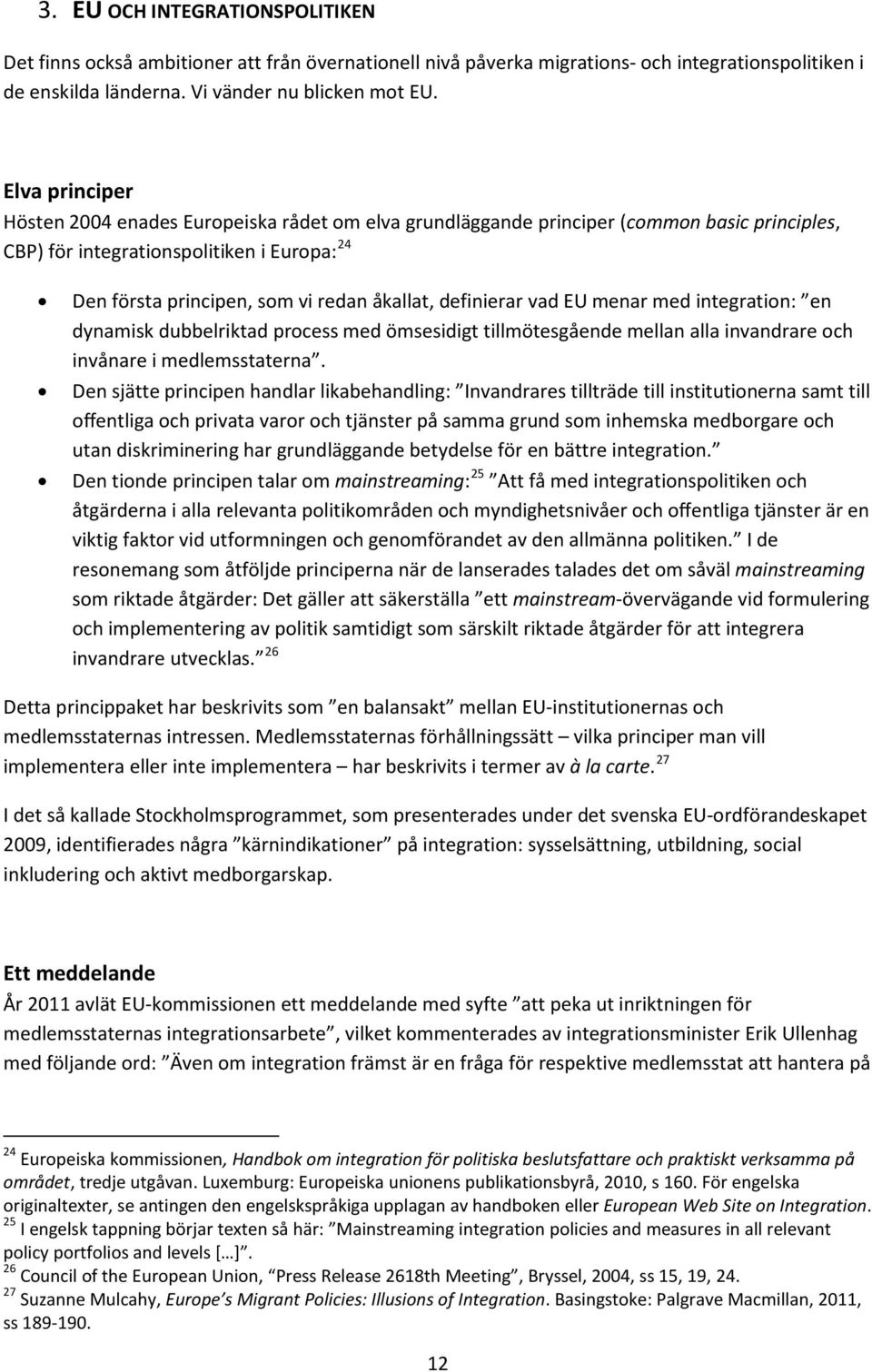 definierar vad EU menar med integration: en dynamisk dubbelriktad process med ömsesidigt tillmötesgående mellan alla invandrare och invånare i medlemsstaterna.