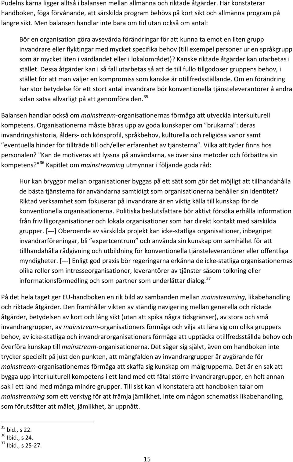 (till exempel personer ur en språkgrupp som är mycket liten i värdlandet eller i lokalområdet)? Kanske riktade åtgärder kan utarbetas i stället.