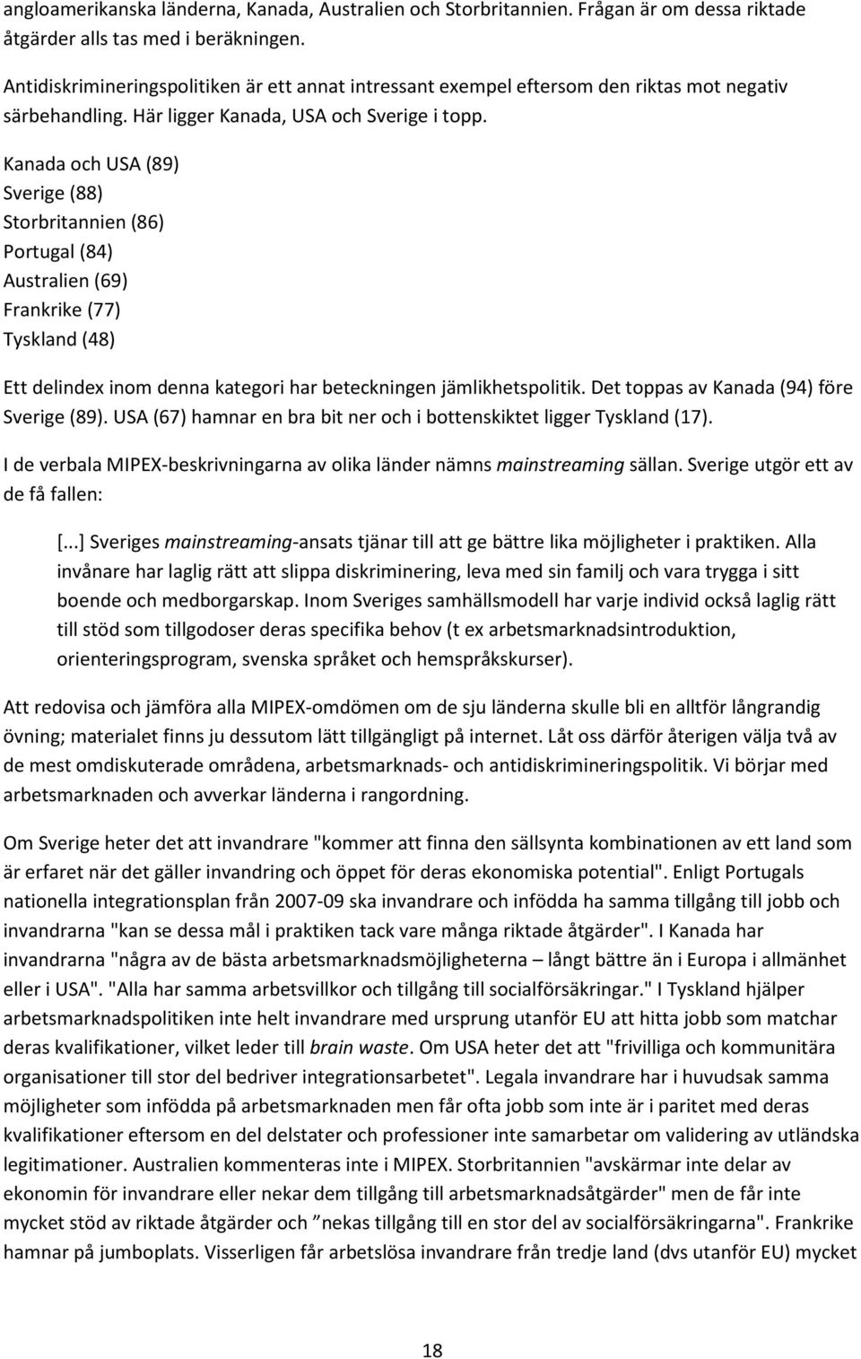 Kanada och USA (89) Sverige (88) Storbritannien (86) Portugal (84) Australien (69) Frankrike (77) Tyskland (48) Ett delindex inom denna kategori har beteckningen jämlikhetspolitik.