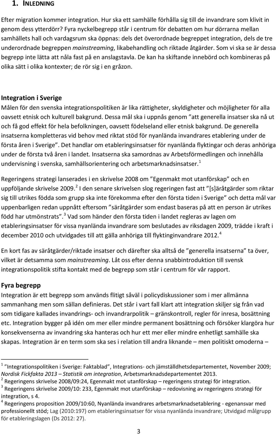 mainstreaming, likabehandling och riktade åtgärder. Som vi ska se är dessa begrepp inte lätta att nåla fast på en anslagstavla.