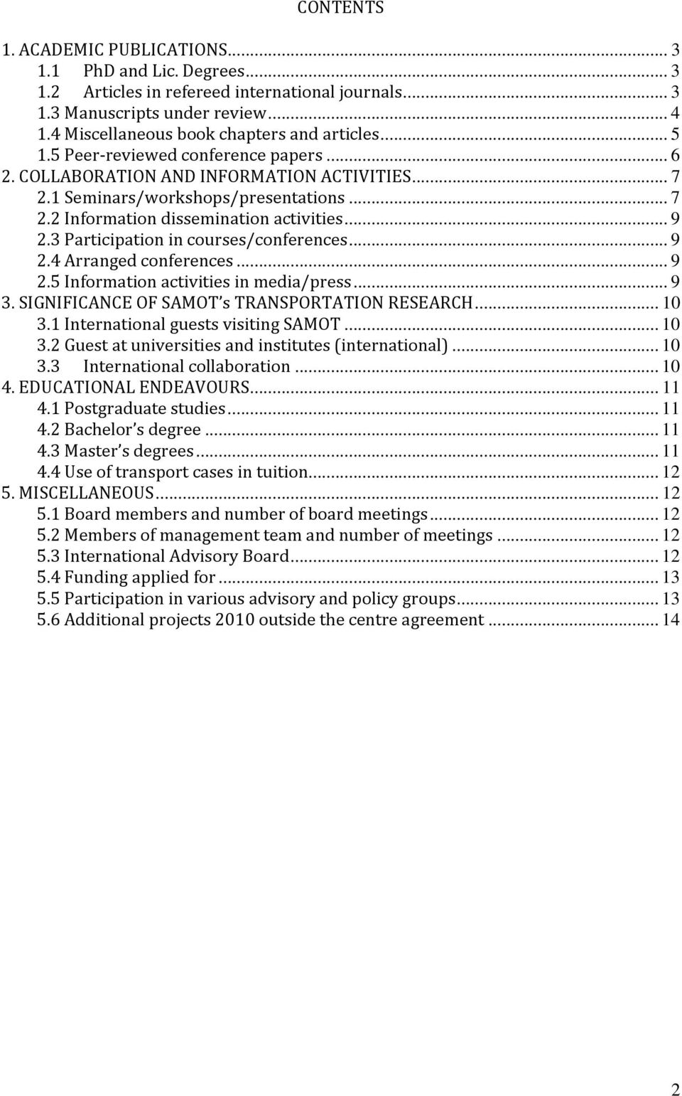 .. 9 2.3 Participation in courses/conferences... 9 2.4 Arranged conferences... 9 2.5 Information activities in media/press... 9 3. SIGNIFICANCE OF SAMOT s TRANSPORTATION RESEARCH... 10 3.