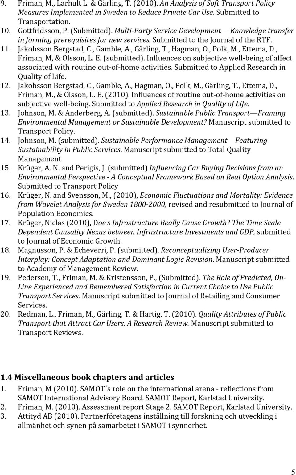 , Hagman, O., Polk, M., Ettema, D., Friman, M, & Olsson, L. E. (submitted). Influences on subjective well being of affect associated with routine out of home activities.