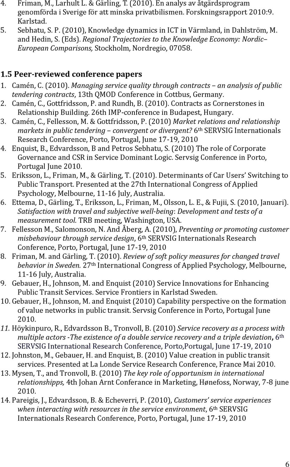 5 Peer reviewed conference papers 1. Camén, C. (2010). Managing service quality through contracts an analysis of public tendering contracts, 13th QMOD Conference in Cottbus, Germany. 2. Camén, C., Gottfridsson, P.