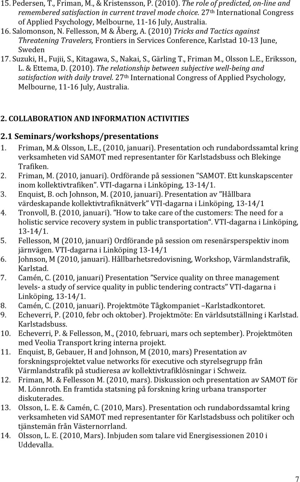 (2010) Tricks and Tactics against Threatening Travelers, Frontiers in Services Conference, Karlstad 10 13 June, Sweden 17. Suzuki, H., Fujii, S., Kitagawa, S., Nakai, S., Gärling T., Friman M.