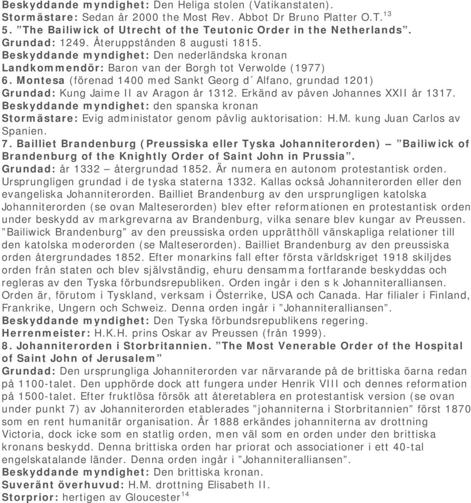 Montesa (förenad 1400 med Sankt Georg d Alfano, grundad 1201) Grundad: Kung Jaime II av Aragon år 1312. Erkänd av påven Johannes XXII år 1317.