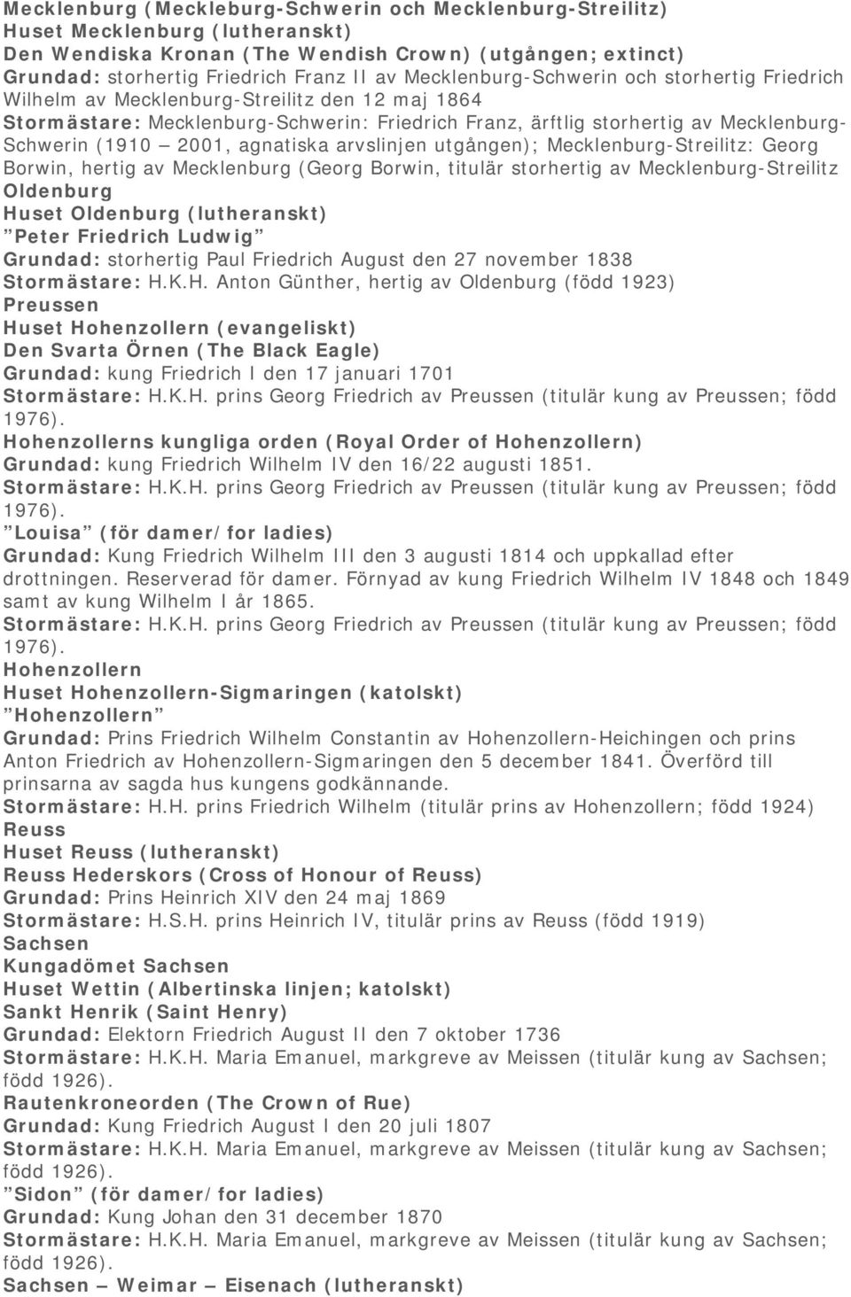 2001, agnatiska arvslinjen utgången); Mecklenburg-Streilitz: Georg Borwin, hertig av Mecklenburg (Georg Borwin, titulär storhertig av Mecklenburg-Streilitz Oldenburg Huset Oldenburg (lutheranskt)