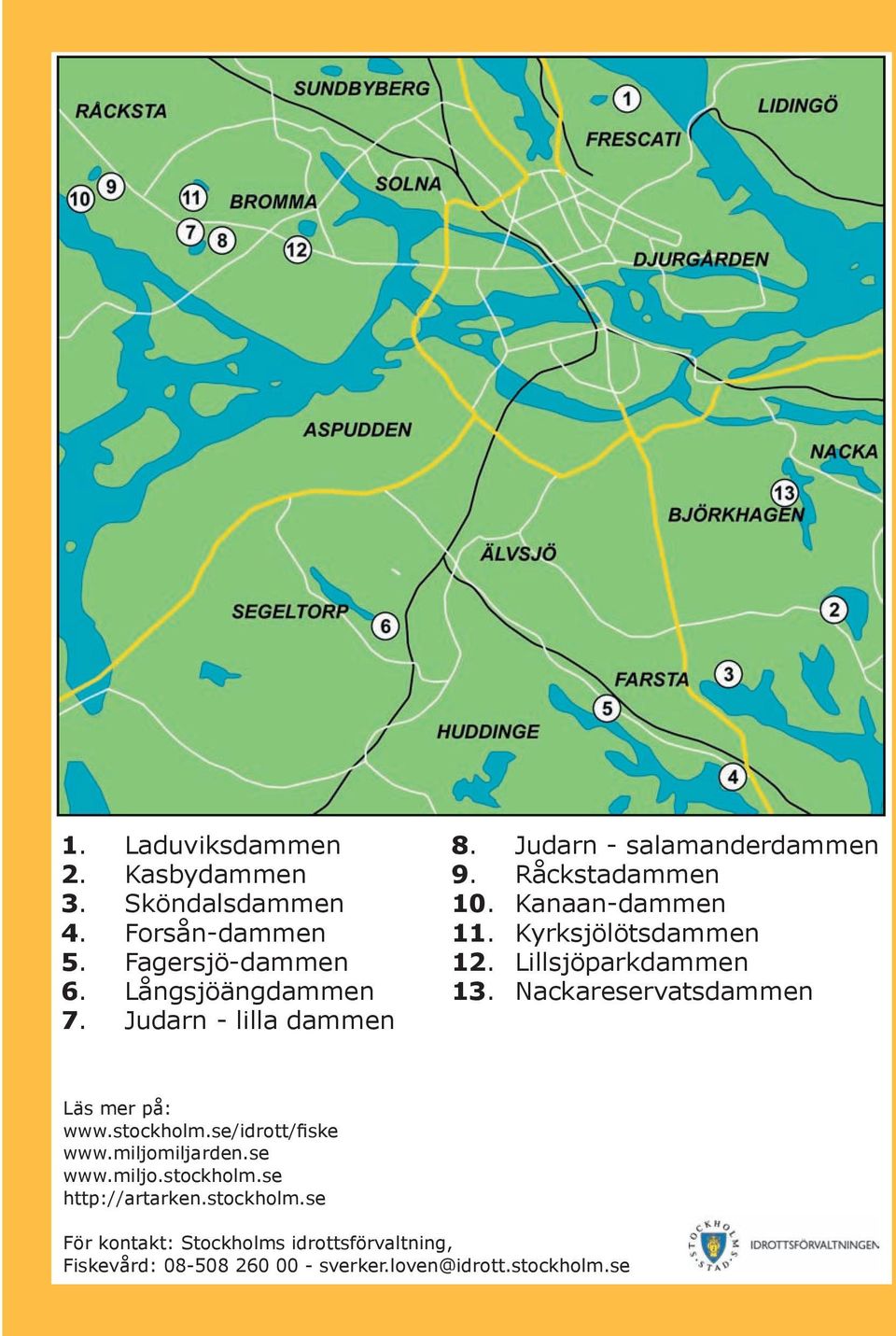 Lillsjöparkdammen 13. Nackareservatsdammen Läs mer på: www.stockholm.se/idrott/fiske www.miljomiljarden.se www.miljo.stockholm.se http://artarken.