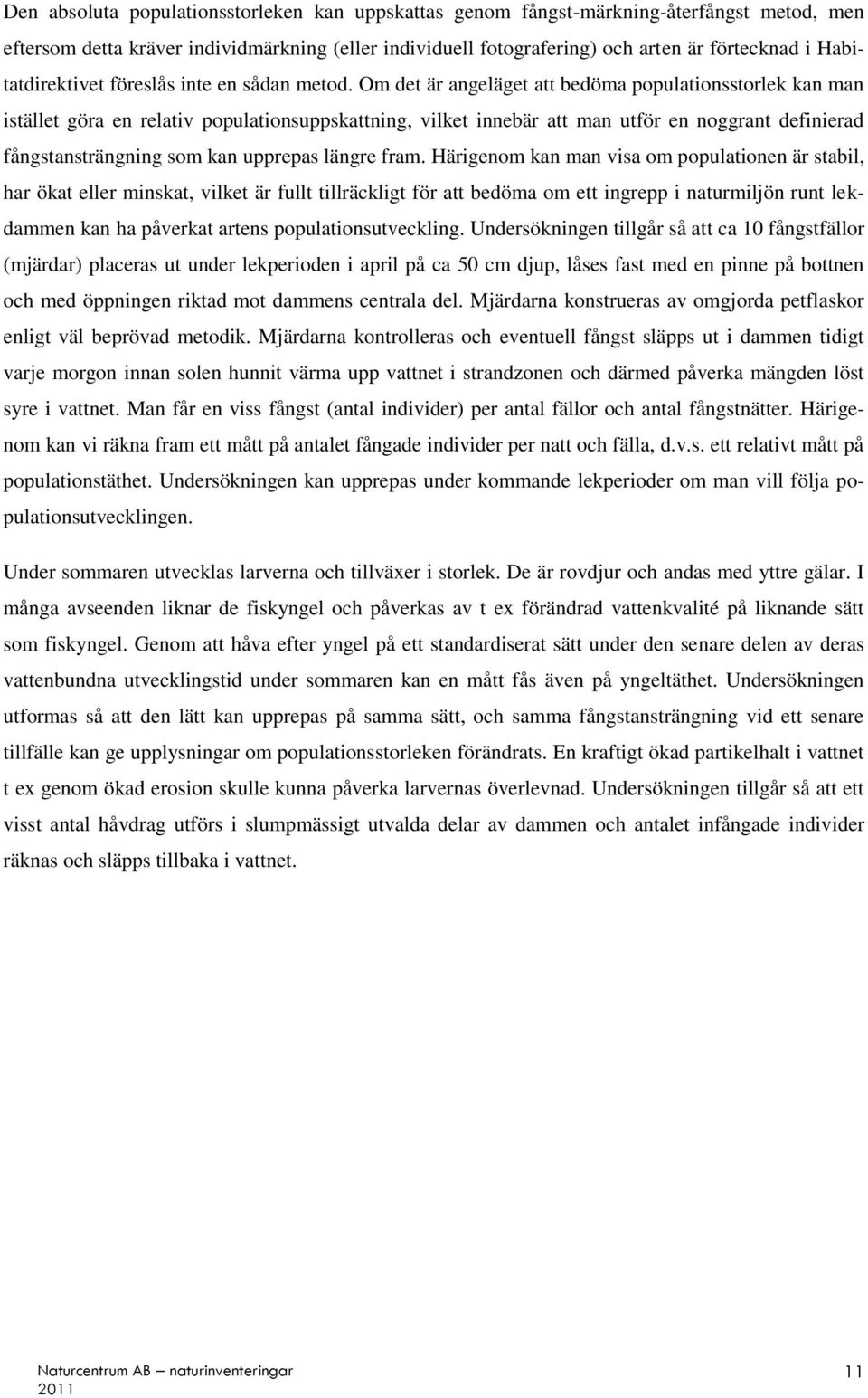 Om det är angeläget att bedöma populationsstorlek kan man istället göra en relativ populationsuppskattning, vilket innebär att man utför en noggrant definierad fångstansträngning som kan upprepas