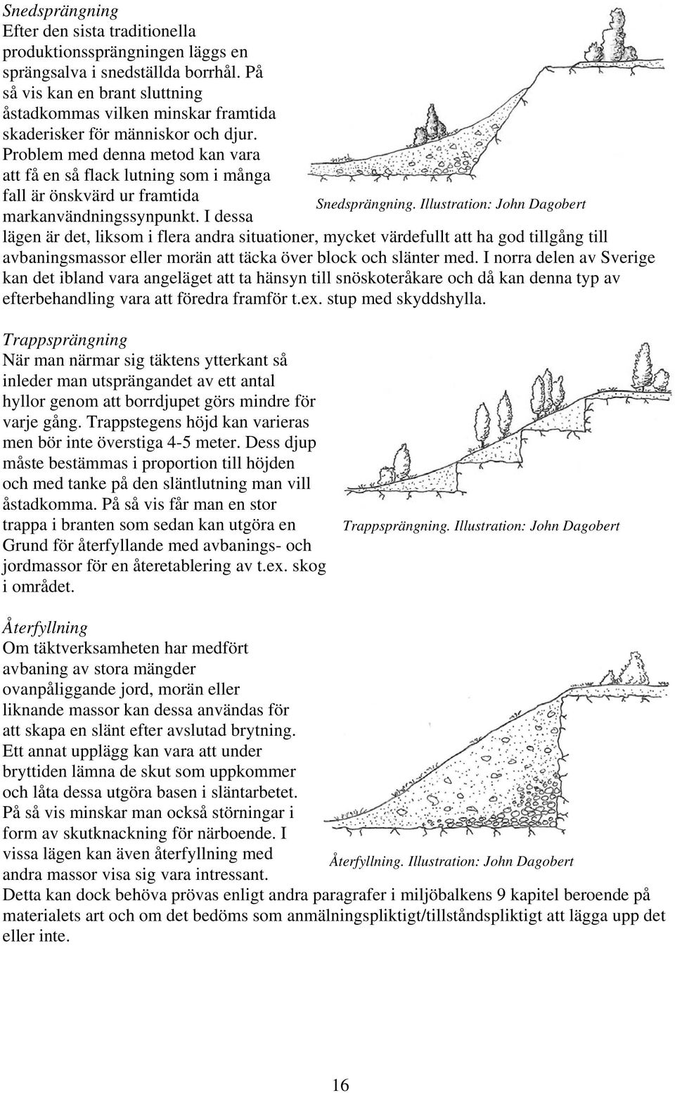 Problem med denna metod kan vara att få en så flack lutning som i många fall är önskvärd ur framtida Snedsprängning. Illustration: John Dagobert markanvändningssynpunkt.