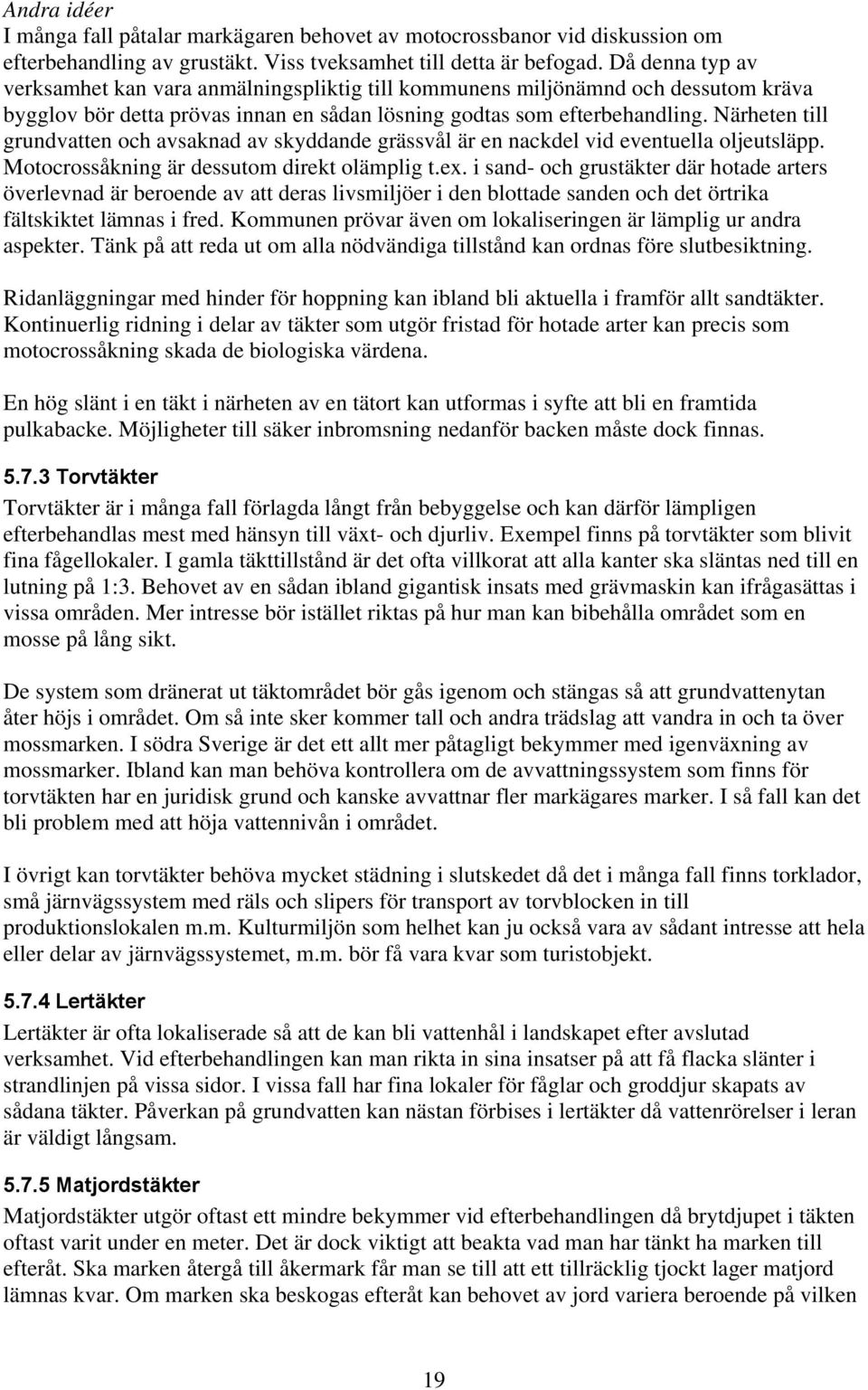 Närheten till grundvatten och avsaknad av skyddande grässvål är en nackdel vid eventuella oljeutsläpp. Motocrossåkning är dessutom direkt olämplig t.ex.