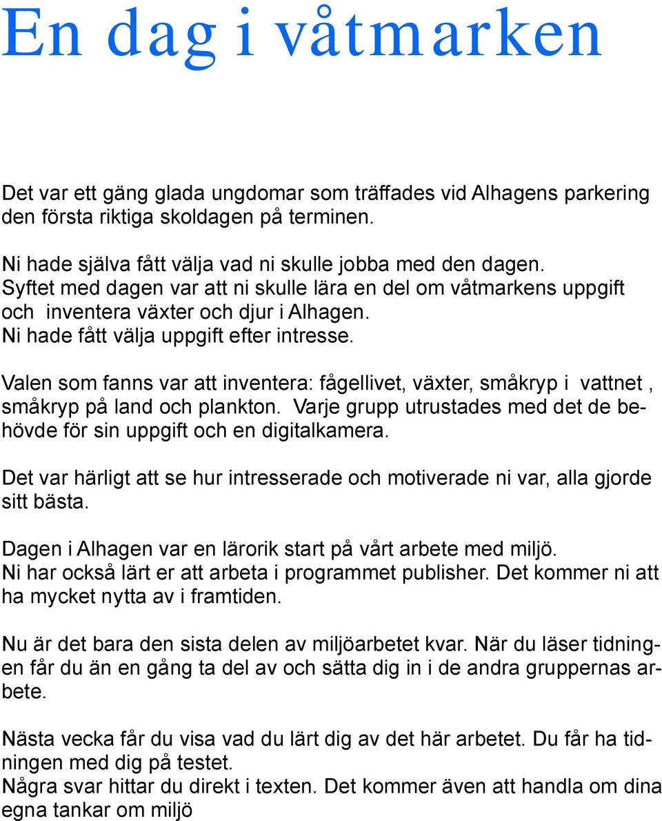 Valen som fanns var att inventera: fågellivet, växter, småkryp i vattnet, småkryp på land och plankton. Varje grupp utrustades med det de behövde för sin uppgift och en digitalkamera.