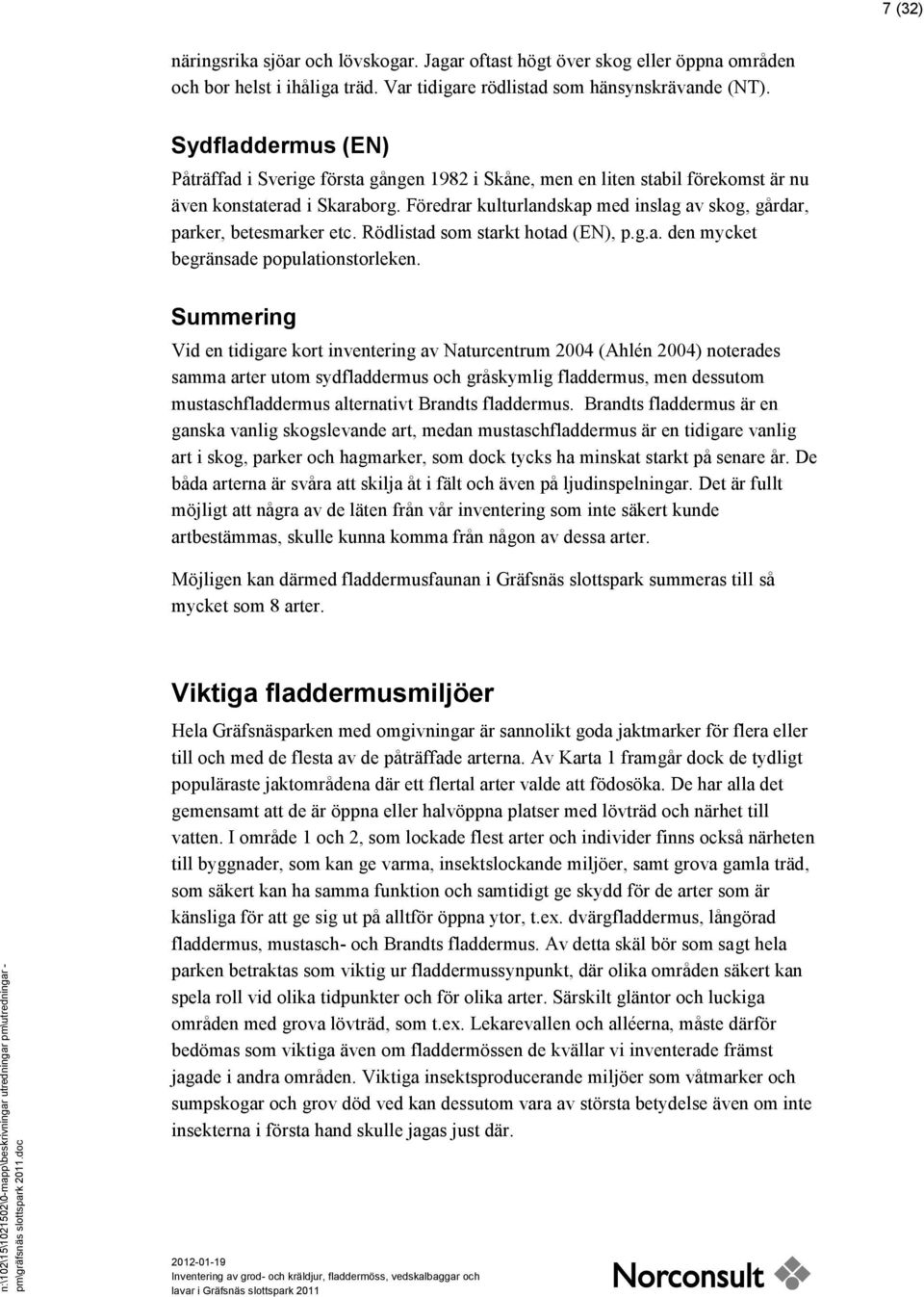 Föredrar kulturlandskap med inslag av skog, gårdar, parker, betesmarker etc. Rödlistad som starkt hotad (EN), p.g.a. den mycket begränsade populationstorleken.