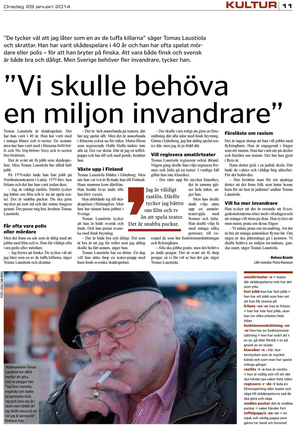 Men Sverige behöver ler invandrare, tycker han. Vi skulle behöva en miljon invandrare Tomas Laustiola är skådespelare. Det har han varit i 40 år. Han har varit med i många ilmer och tv-serier.