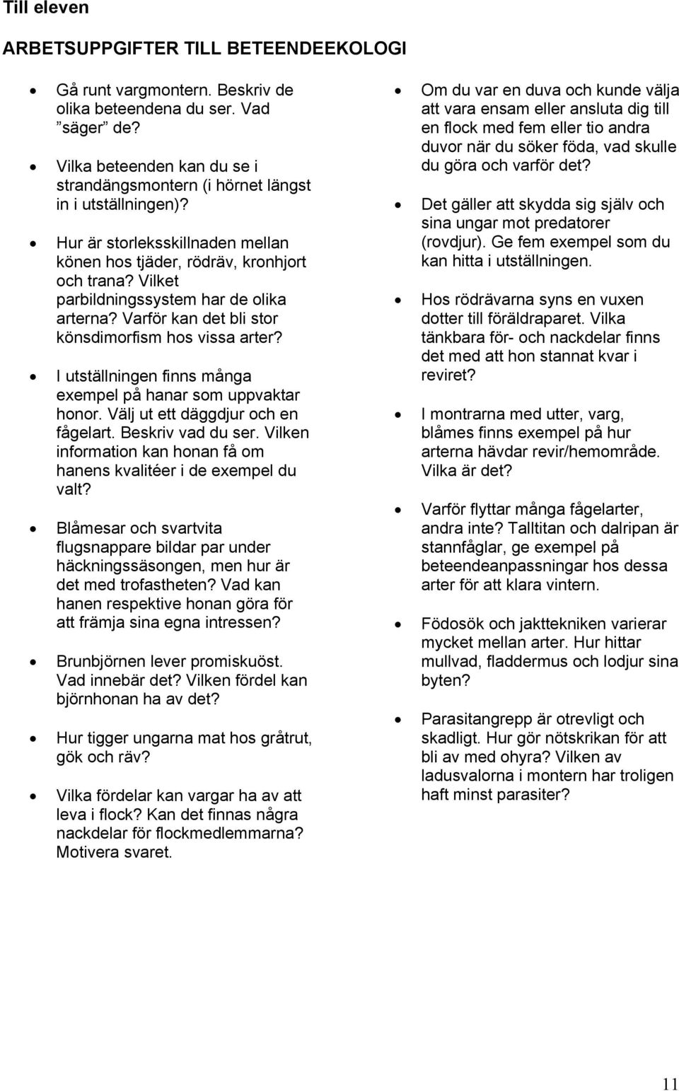 Vilket parbildningssystem har de olika arterna? Varför kan det bli stor könsdimorfism hos vissa arter? I utställningen finns många exempel på hanar som uppvaktar honor.