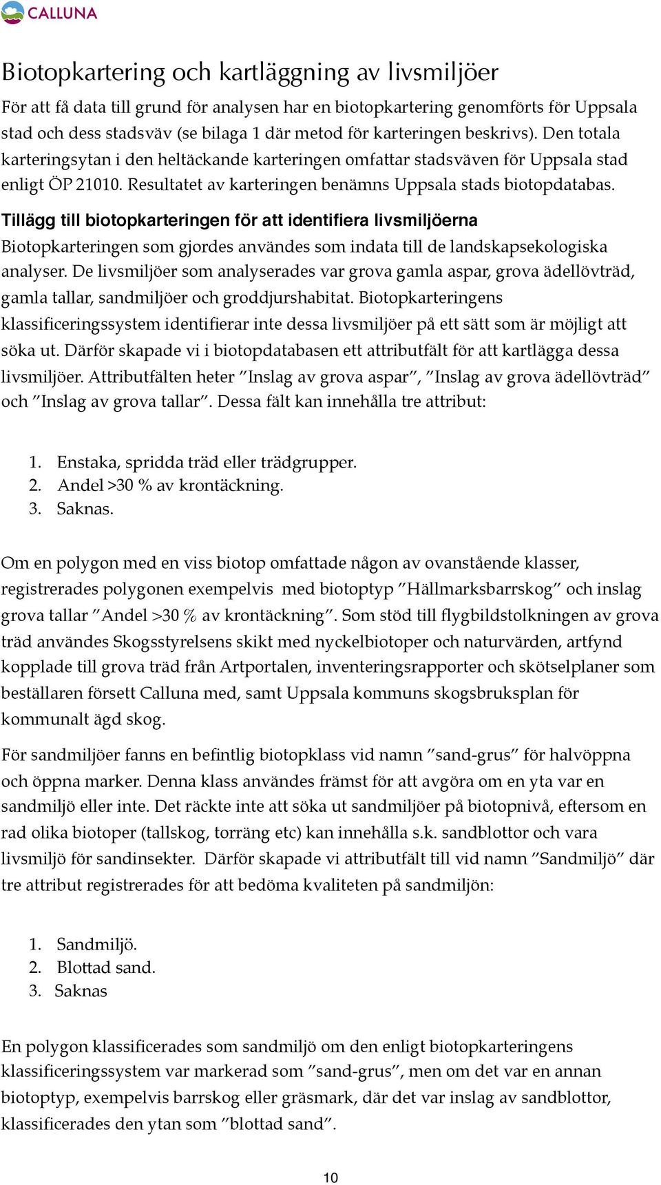 Tillägg till biotopkarteringen för att identifiera livsmiljöerna Biotopkarteringen som gjordes användes som indata till de landskapsekologiska analyser.